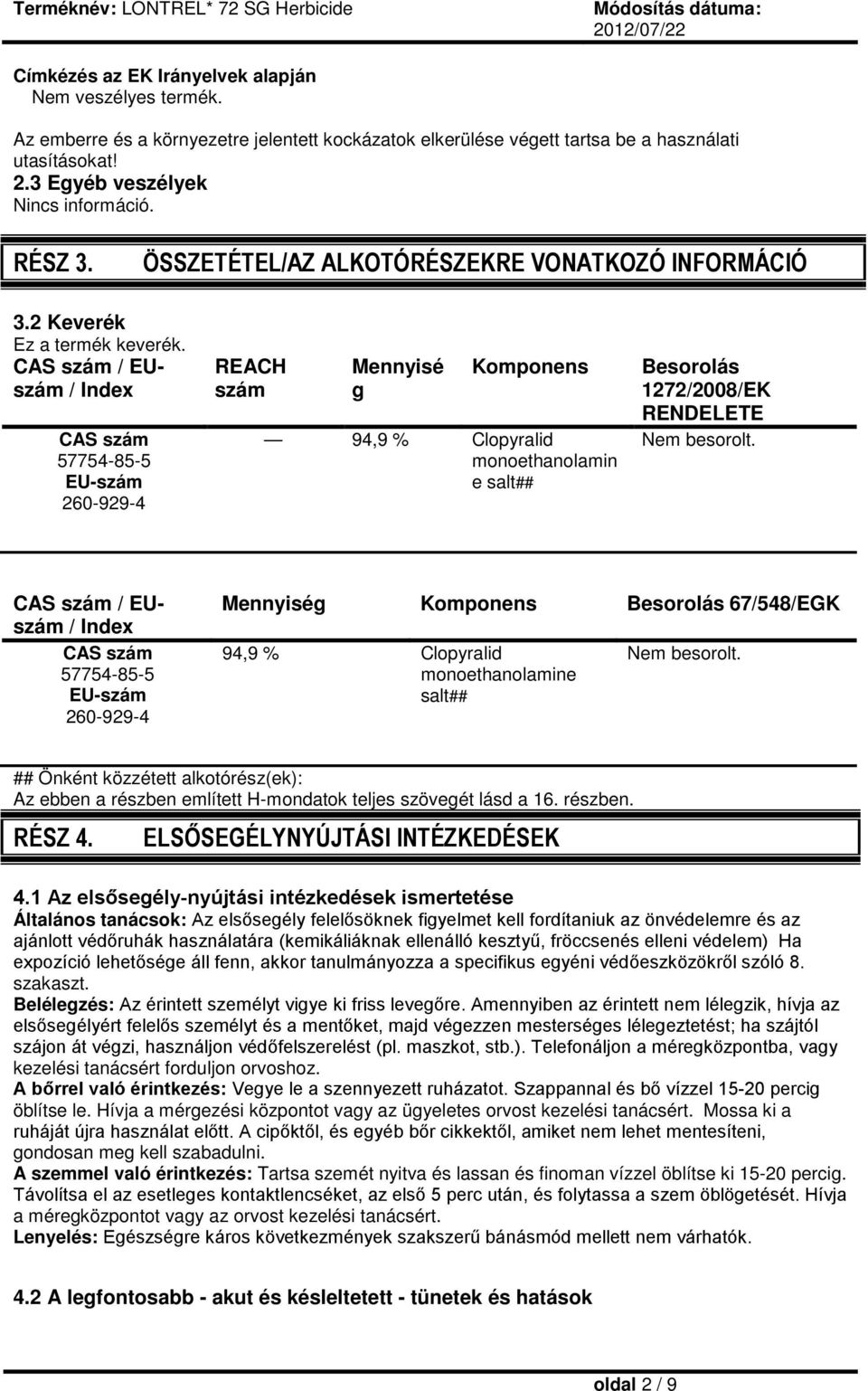 CAS szám / EUszám / Index CAS szám 57754-85-5 EU-szám 260-929-4 REACH szám Mennyisé g Komponens 94,9 % Clopyralid monoethanolamin e salt## Besorolás 1272/2008/EK RENDELETE Nem besorolt.