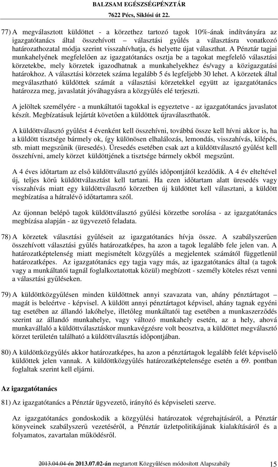 A Pénztár tagjai munkahelyének megfelelően az igazgatótanács osztja be a tagokat megfelelő választási körzetekbe, mely körzetek igazodhatnak a munkahelyekhez és/vagy a közigazgatási határokhoz.