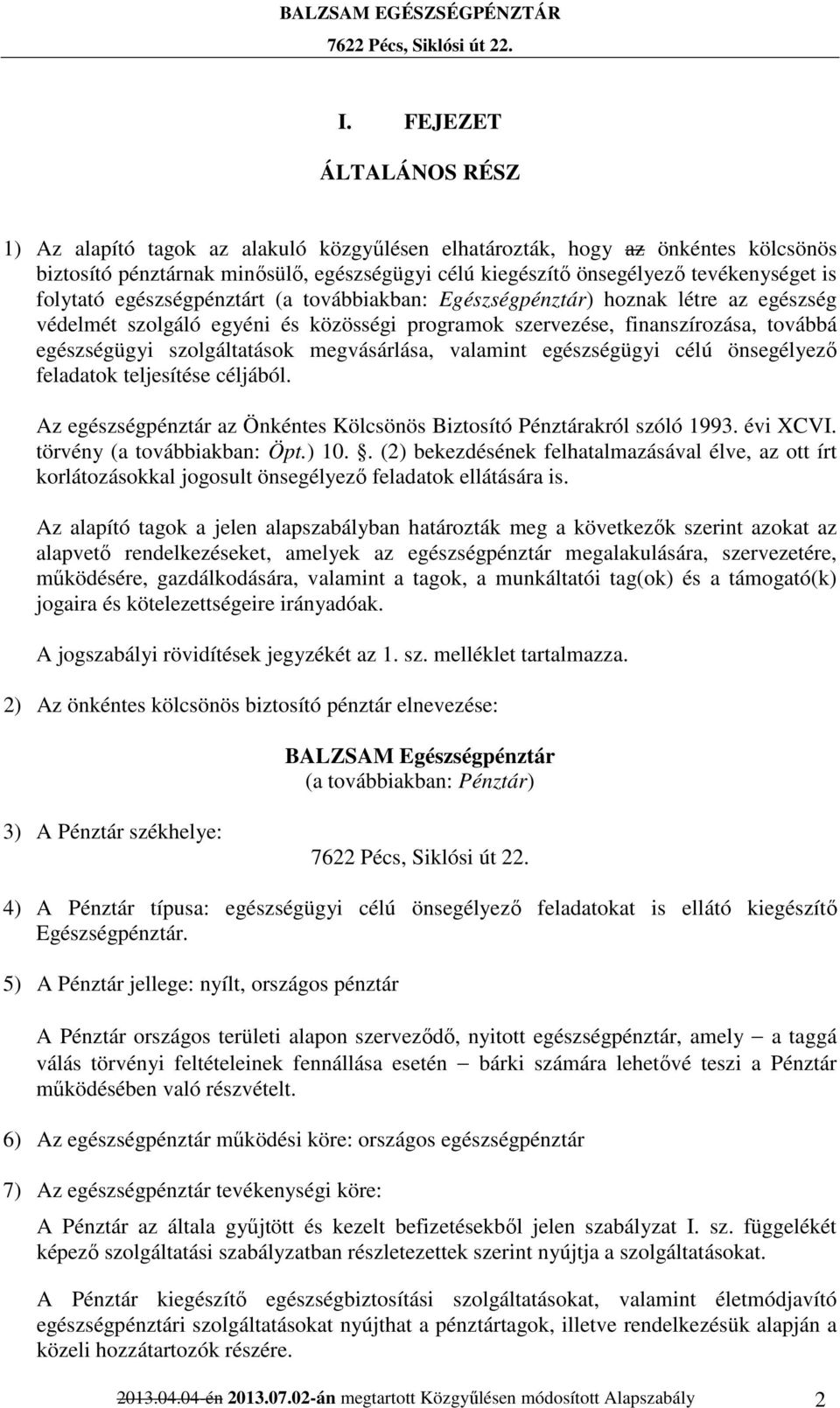 megvásárlása, valamint egészségügyi célú önsegélyező feladatok teljesítése céljából. Az egészségpénztár az Önkéntes Kölcsönös Biztosító Pénztárakról szóló 1993. évi XCVI. törvény (a továbbiakban: Öpt.