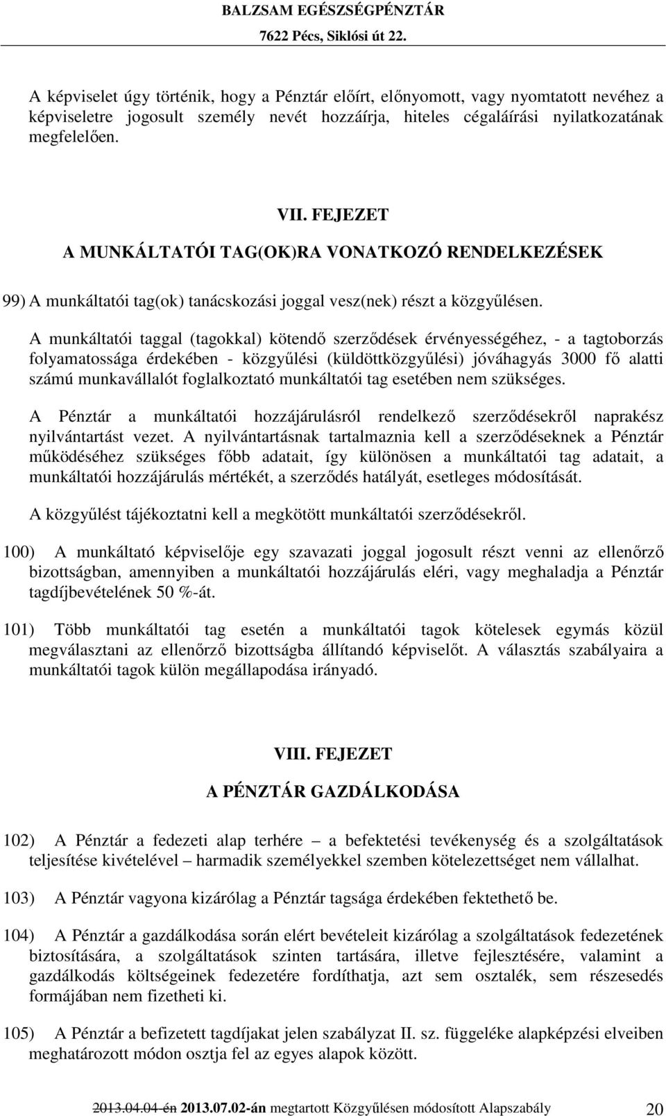 A munkáltatói taggal (tagokkal) kötendő szerződések érvényességéhez, - a tagtoborzás folyamatossága érdekében - közgyűlési (küldöttközgyűlési) jóváhagyás 3000 fő alatti számú munkavállalót