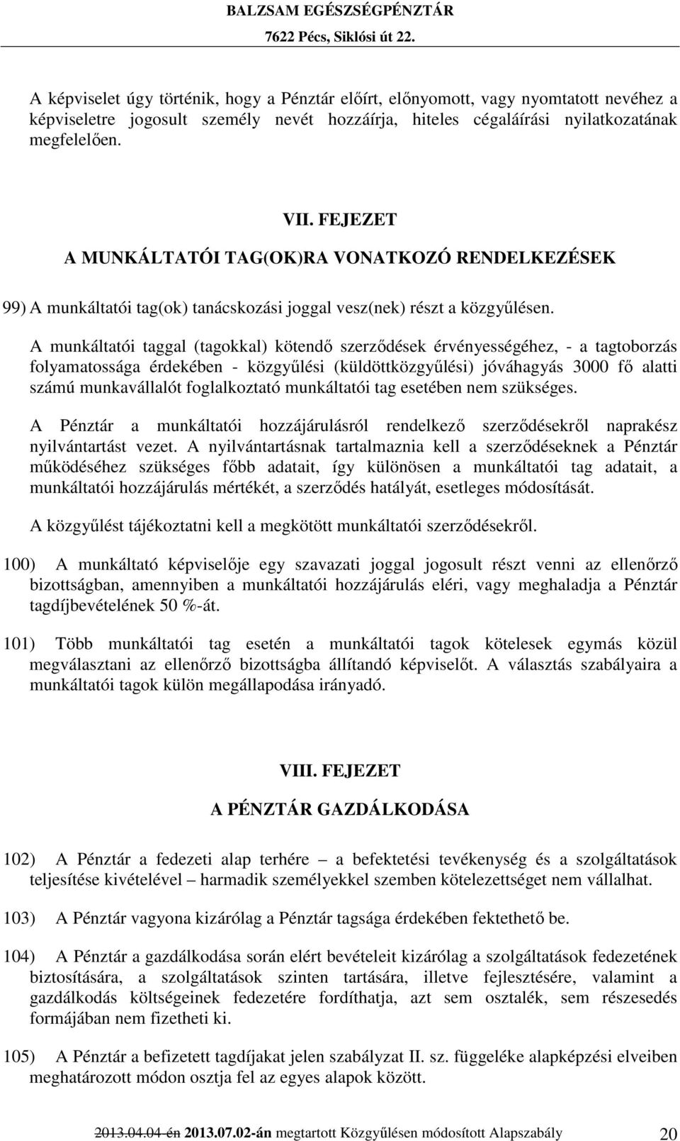 A munkáltatói taggal (tagokkal) kötendő szerződések érvényességéhez, - a tagtoborzás folyamatossága érdekében - közgyűlési (küldöttközgyűlési) jóváhagyás 3000 fő alatti számú munkavállalót