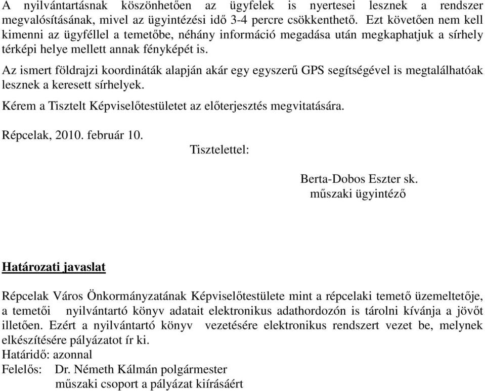 Az ismert földrajzi koordináták alapján akár egy egyszerű GPS segítségével is megtalálhatóak lesznek a keresett sírhelyek. Kérem a Tisztelt Képviselőtestületet az előterjesztés megvitatására.