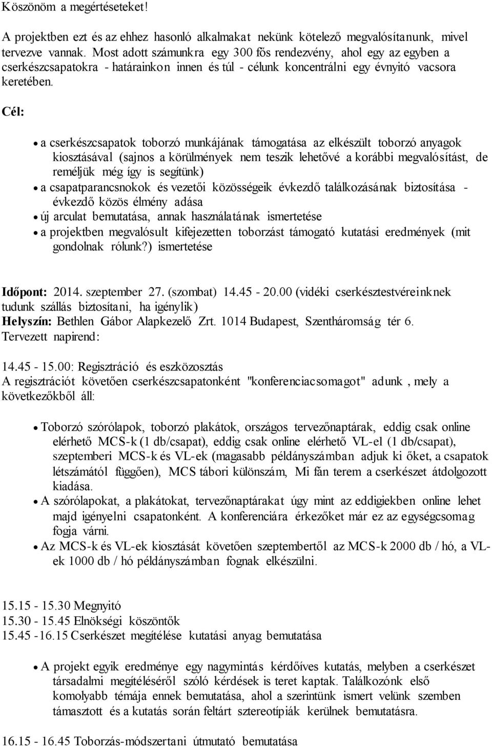 Cél: a cserkészcsapatok toborzó munkájának támogatása az elkészült toborzó anyagok kiosztásával (sajnos a körülmények nem teszik lehetővé a korábbi megvalósítást, de reméljük még így is segítünk) a