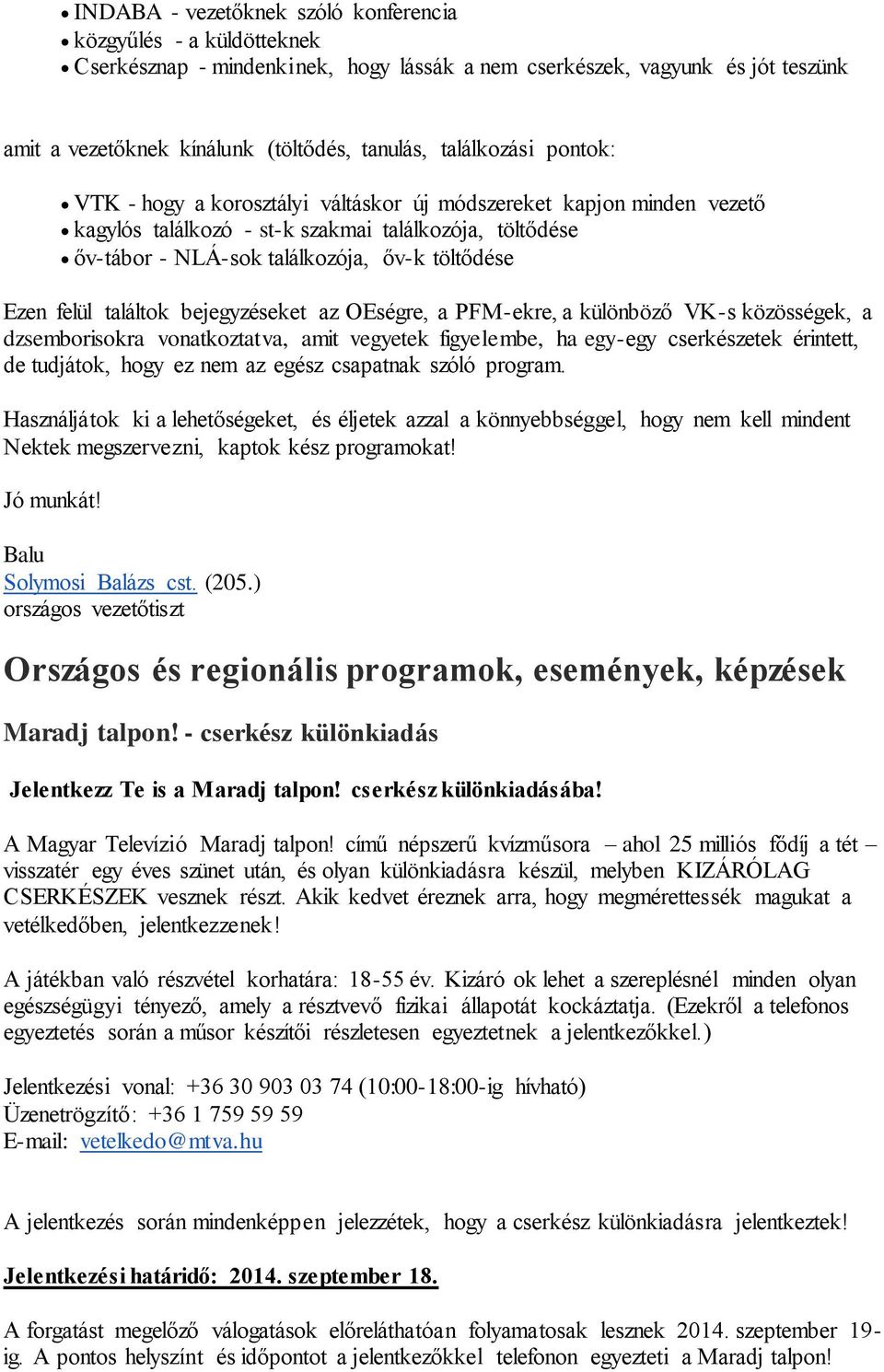 felül találtok bejegyzéseket az OEségre, a PFM-ekre, a különböző VK-s közösségek, a dzsemborisokra vonatkoztatva, amit vegyetek figyelembe, ha egy-egy cserkészetek érintett, de tudjátok, hogy ez nem