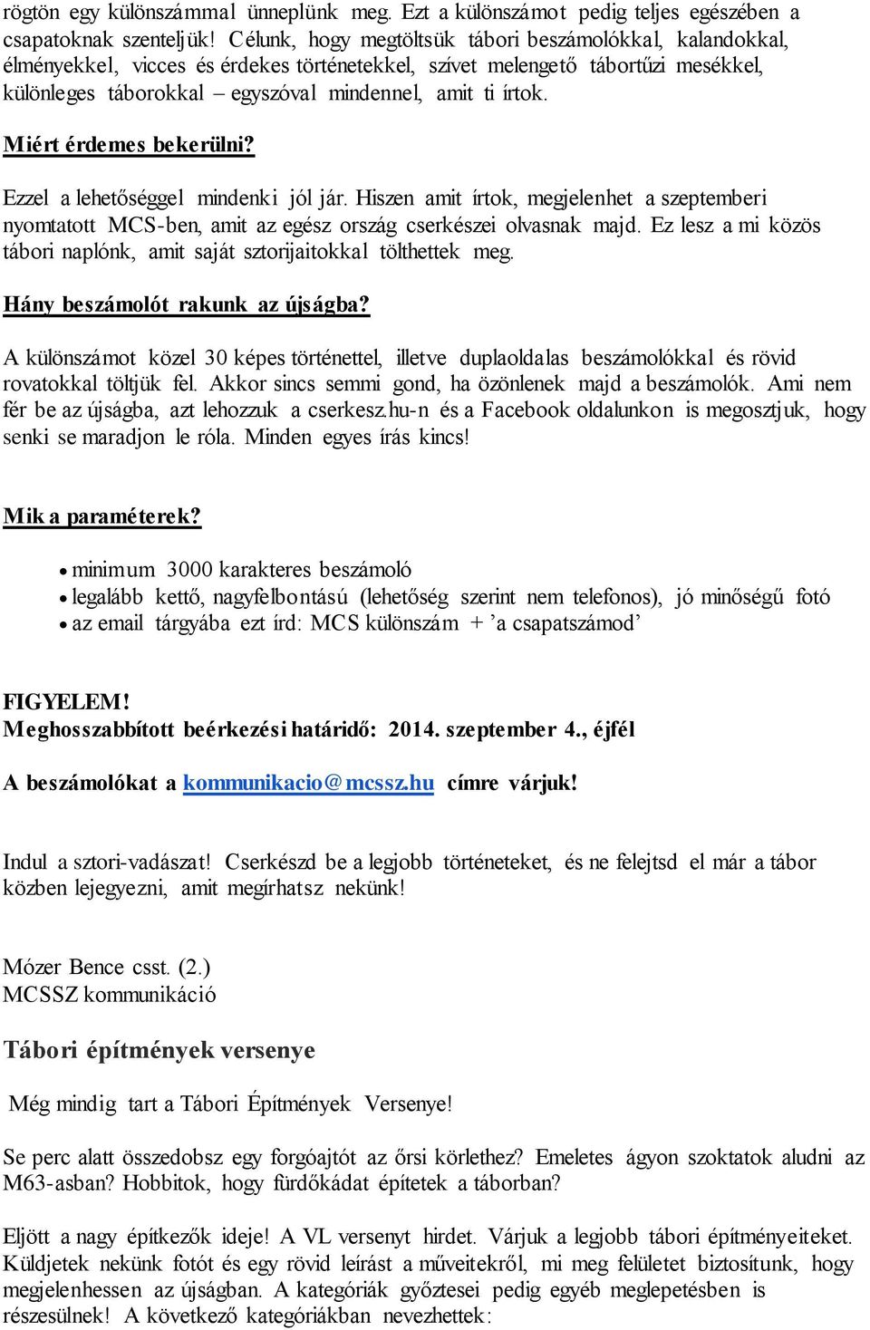 Miért érdemes bekerülni? Ezzel a lehetőséggel mindenki jól jár. Hiszen amit írtok, megjelenhet a szeptemberi nyomtatott MCS-ben, amit az egész ország cserkészei olvasnak majd.