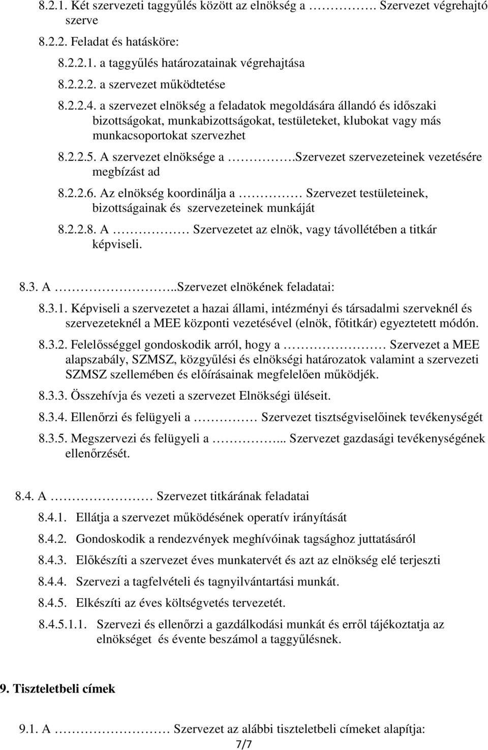 szervezet szervezeteinek vezetésére megbízást ad 8.2.2.6. Az elnökség koordinálja a Szervezet testületeinek, bizottságainak és szervezeteinek munkáját 8.2.2.8. A Szervezetet az elnök, vagy távollétében a titkár képviseli.