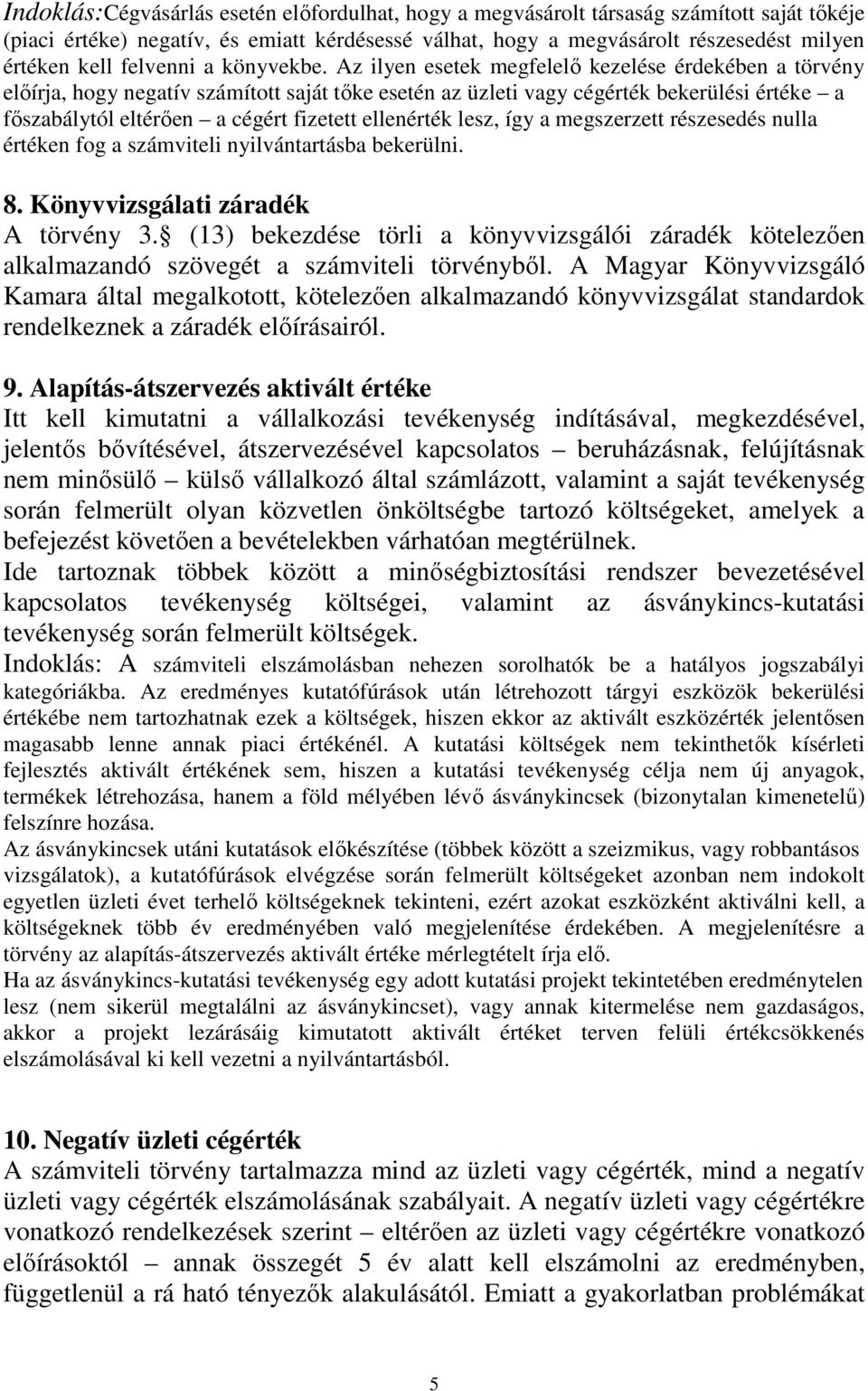 Az ilyen esetek megfelelı kezelése érdekében a törvény elıírja, hogy negatív számított saját tıke esetén az üzleti vagy cégérték bekerülési értéke a fıszabálytól eltérıen a cégért fizetett ellenérték
