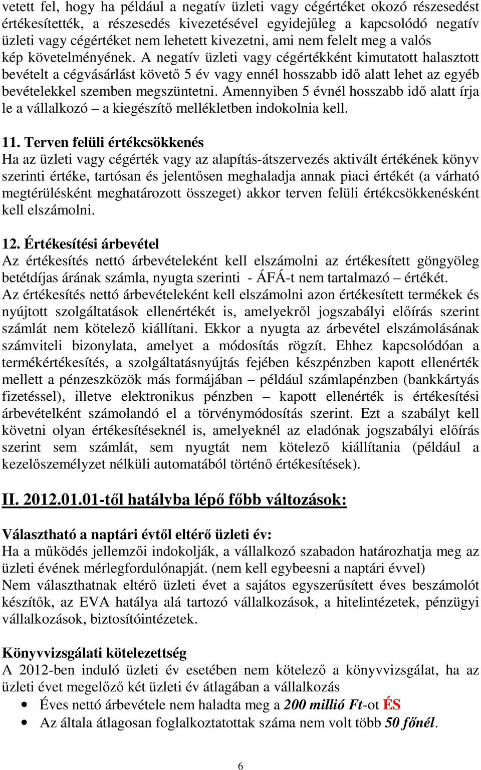 A negatív üzleti vagy cégértékként kimutatott halasztott bevételt a cégvásárlást követı 5 év vagy ennél hosszabb idı alatt lehet az egyéb bevételekkel szemben megszüntetni.