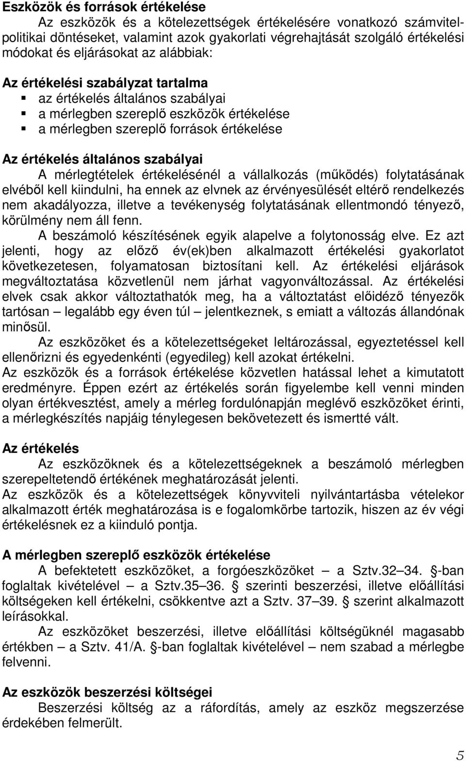 szabályai A mérlegtételek értékelésénél a vállalkozás (mőködés) folytatásának elvébıl kell kiindulni, ha ennek az elvnek az érvényesülését eltérı rendelkezés nem akadályozza, illetve a tevékenység
