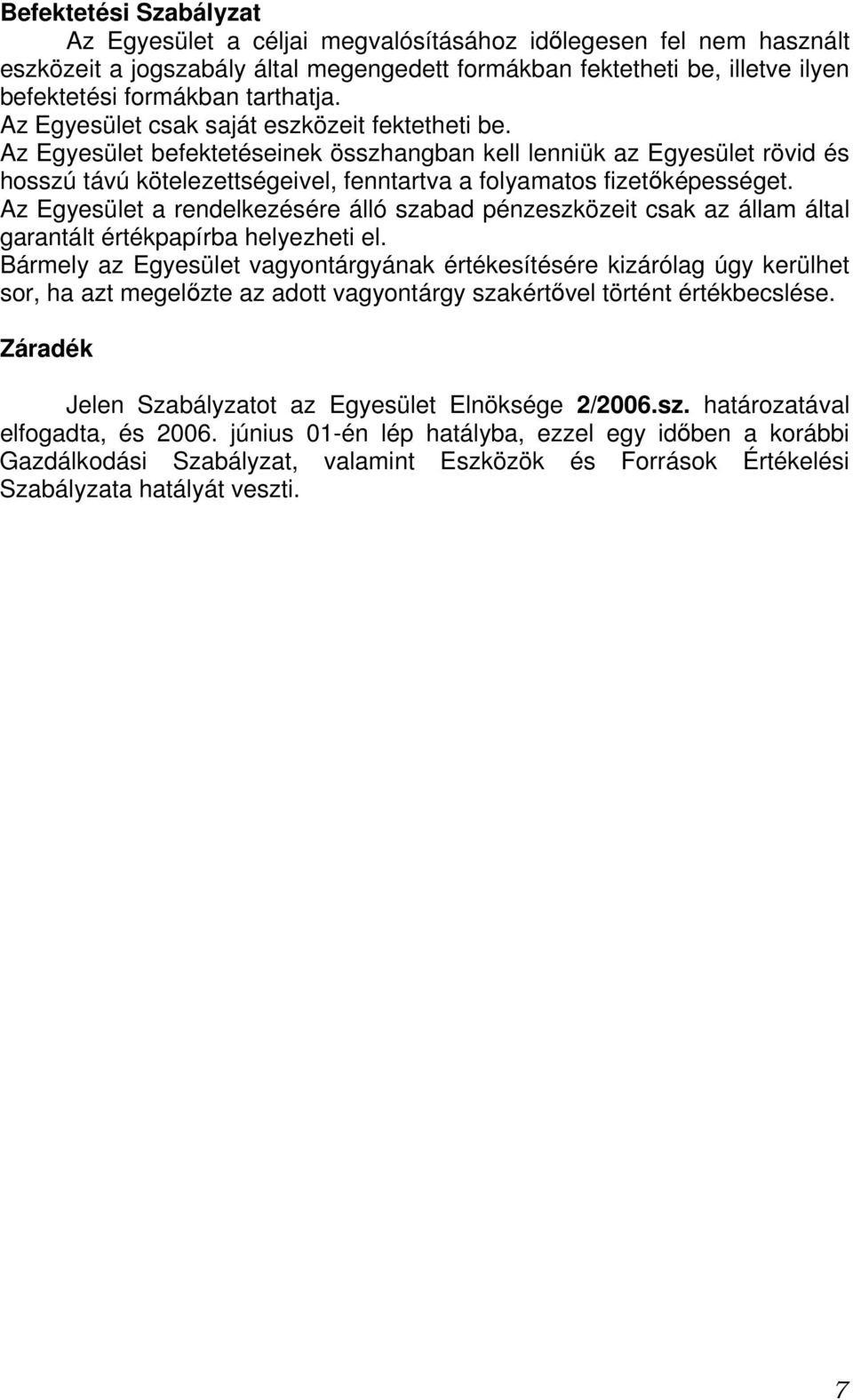Az Egyesület befektetéseinek összhangban kell lenniük az Egyesület rövid és hosszú távú kötelezettségeivel, fenntartva a folyamatos fizetıképességet.