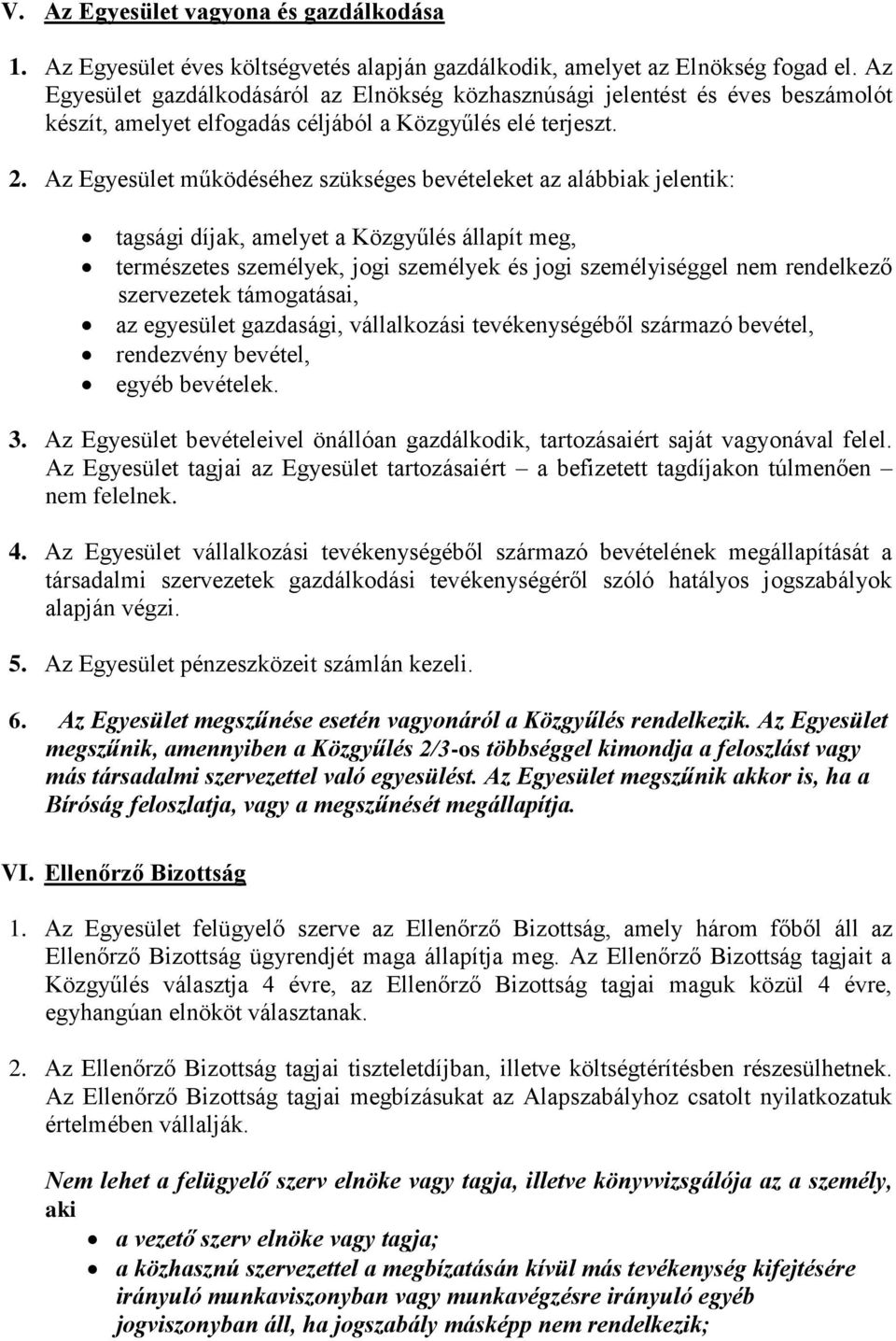 Az Egyesület működéséhez szükséges bevételeket az alábbiak jelentik: tagsági díjak, amelyet a Közgyűlés állapít meg, természetes személyek, jogi személyek és jogi személyiséggel nem rendelkező