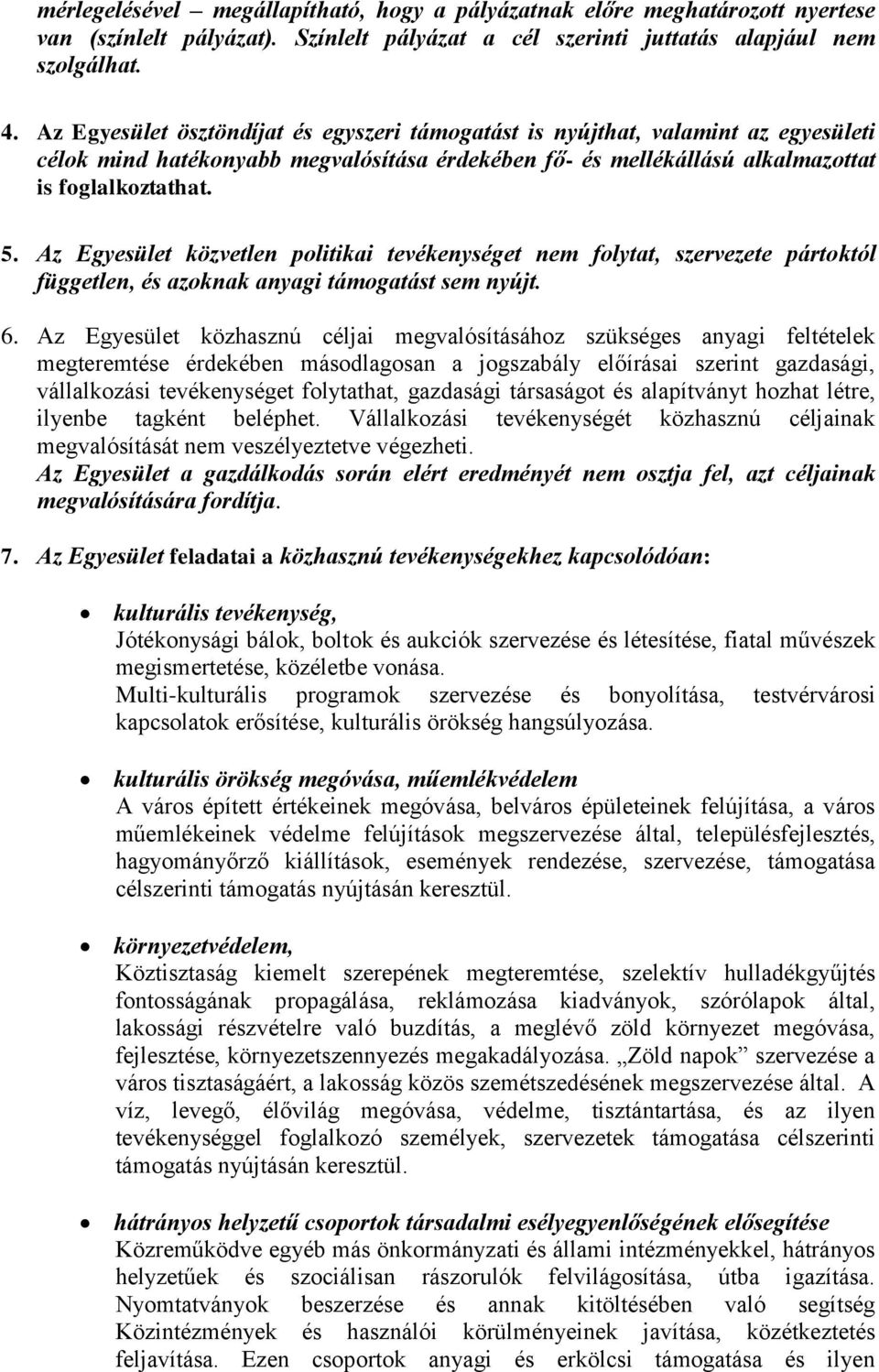 Az Egyesület közvetlen politikai tevékenységet nem folytat, szervezete pártoktól független, és azoknak anyagi támogatást sem nyújt. 6.