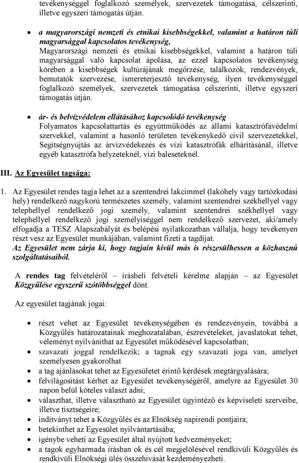 való kapcsolat ápolása, az ezzel kapcsolatos tevékenység körében a kisebbségek kultúrájának megőrzése, találkozók, rendezvények, bemutatók szervezése, ismereterjesztő tevékenység, ilyen