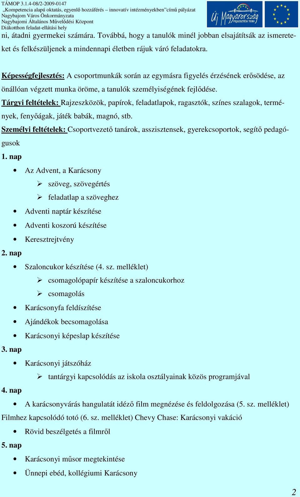 Tárgyi feltételek: Rajzeszközök, papírok, feladatlapok, ragasztók, színes szalagok, termények, fenyıágak, játék babák, magnó, stb.