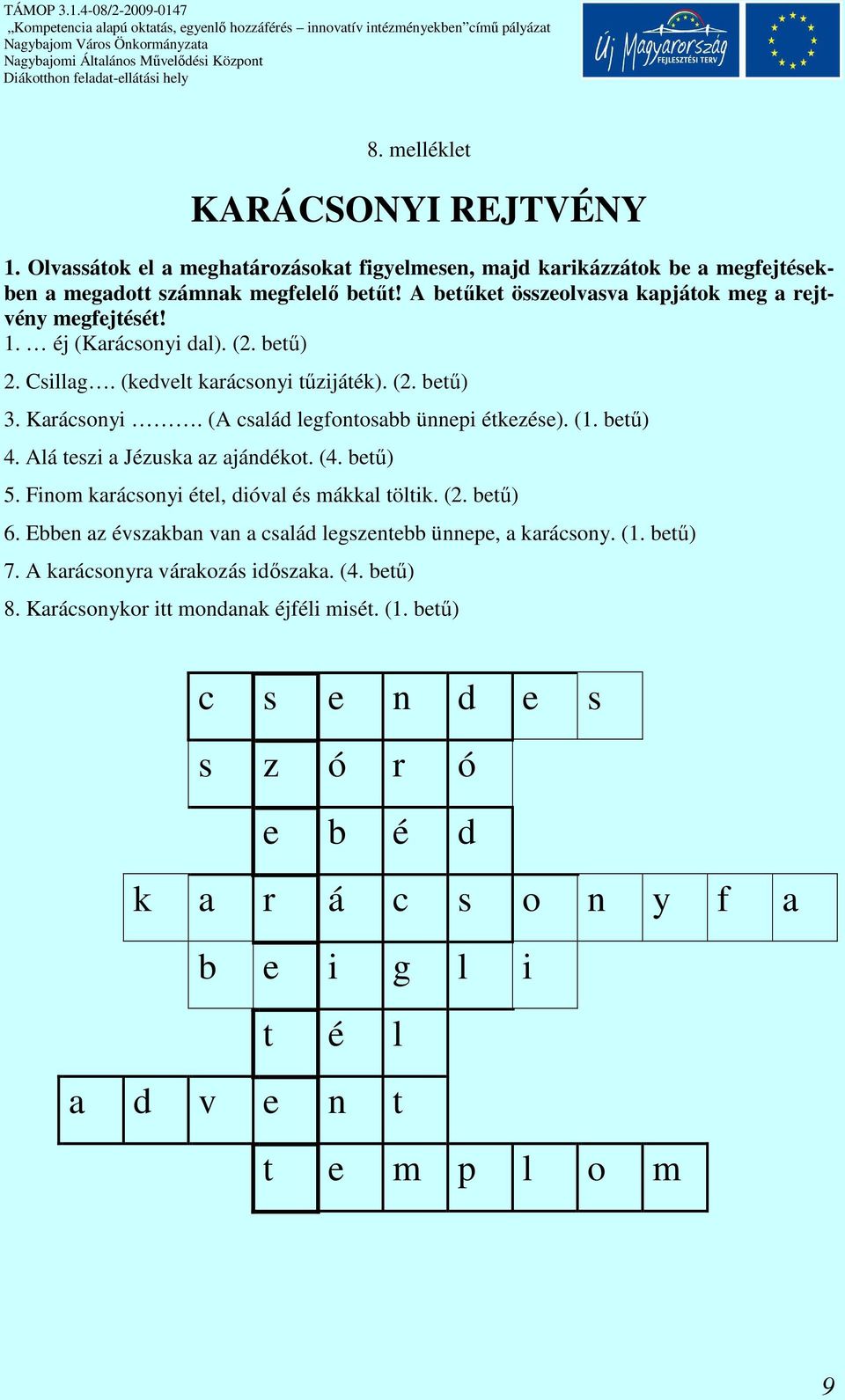 (A család legfontosabb ünnepi étkezése). (1. bető) 4. Alá teszi a Jézuska az ajándékot. (4. bető) 5. Finom karácsonyi étel, dióval és mákkal töltik. (2. bető) 6.