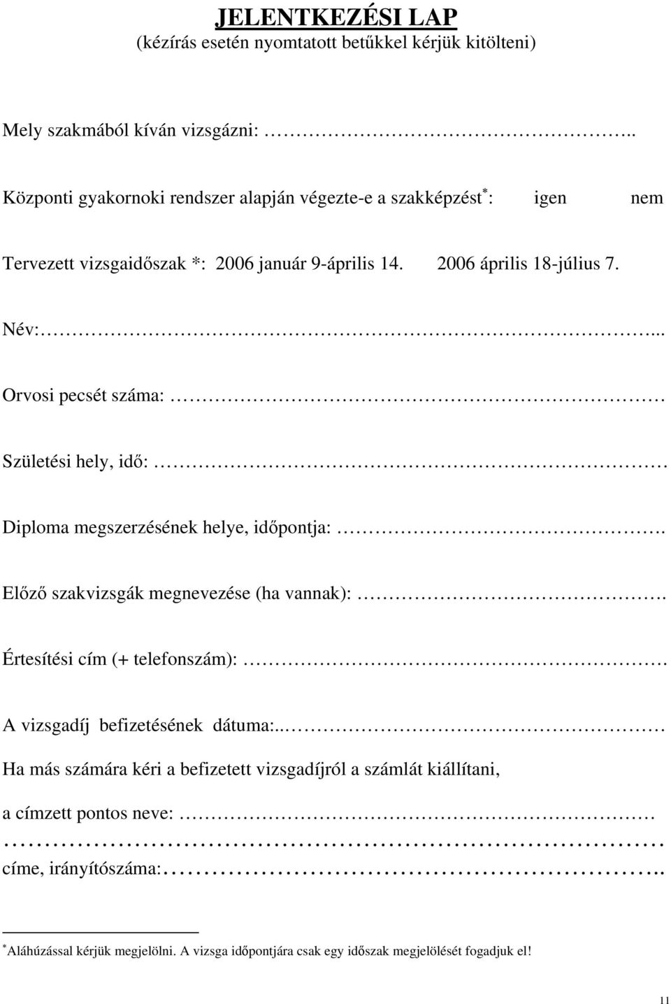 .. Orvosi pecsét száma: Születési hely, idő: Diploma megszerzésének helye, időpontja:. Előző szakvizsgák megnevezése (ha vannak):. Értesítési cím (+ telefonszám):.