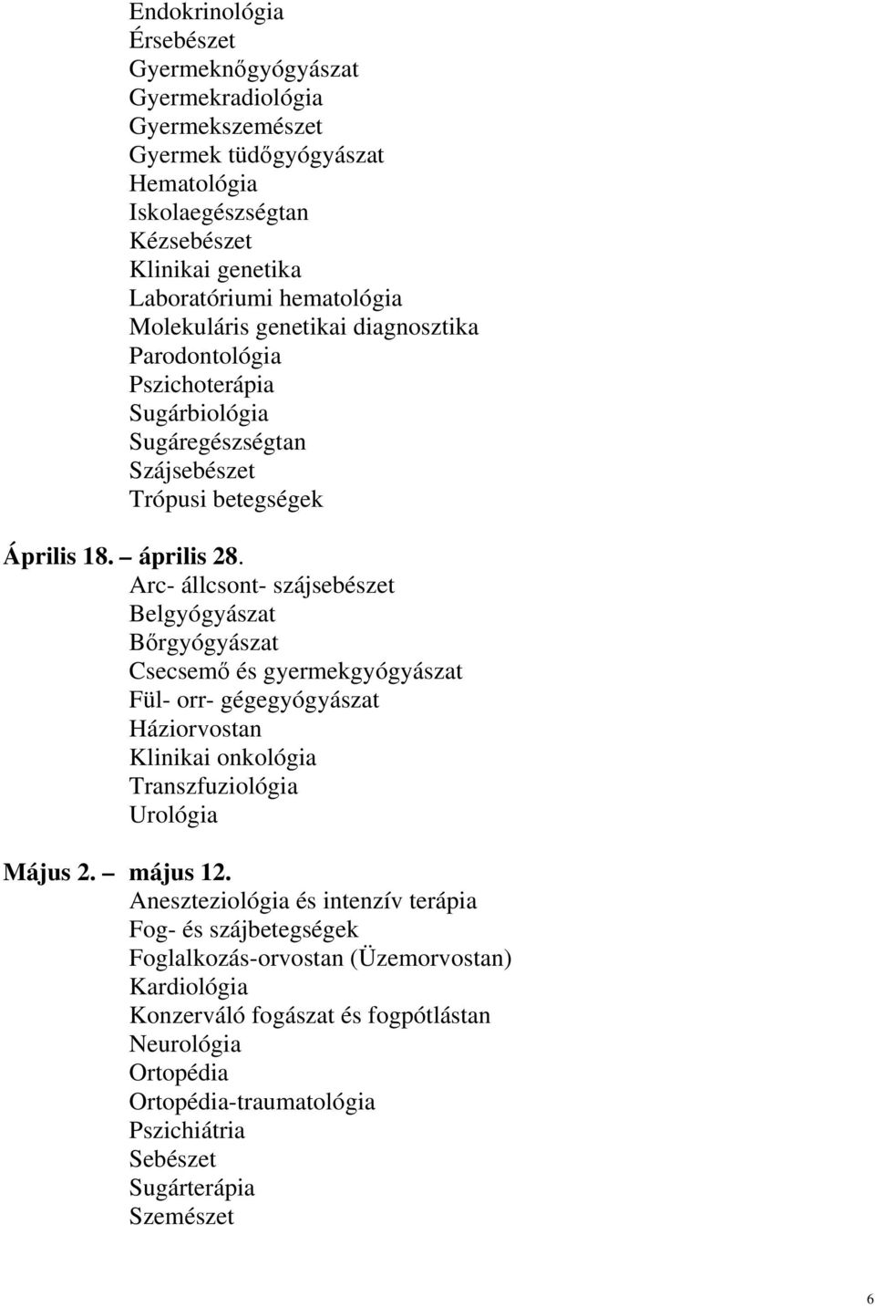 Arc- állcsont- szájsebészet Belgyógyászat Bőrgyógyászat Csecsemő és gyermekgyógyászat Fül- orr- gégegyógyászat Háziorvostan Klinikai onkológia Transzfuziológia Urológia Május 2. május 12.