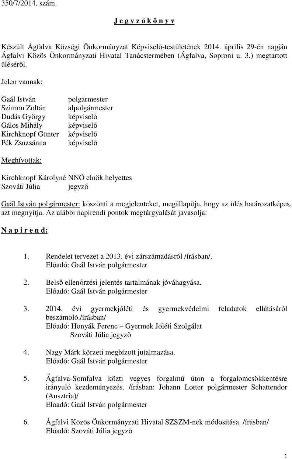 Jelen vannak: Gaál István Szimon Zoltán Dudás György Gálos Mihály Kirchknopf Günter Pék Zsuzsánna polgármester alpolgármester képviselő képviselő képviselő képviselő Meghívottak: Kirchknopf Károlyné