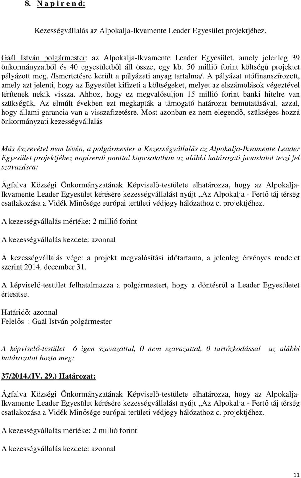 /Ismertetésre került a pályázati anyag tartalma/. A pályázat utófinanszírozott, amely azt jelenti, hogy az Egyesület kifizeti a költségeket, melyet az elszámolások végeztével térítenek nekik vissza.