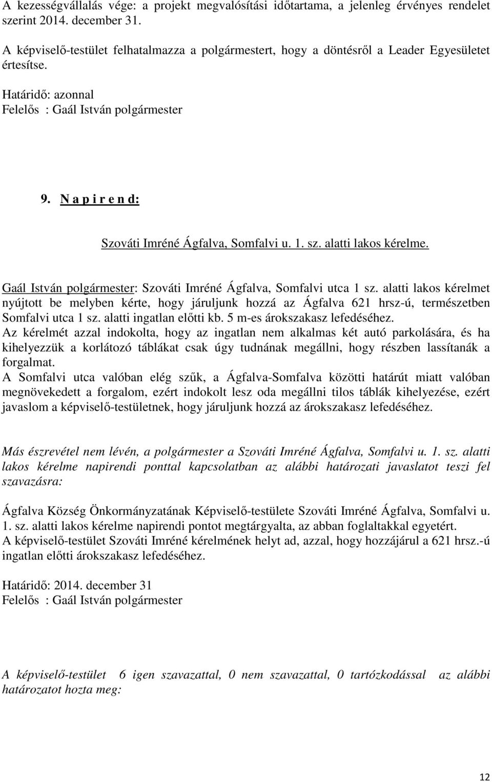 Gaál István polgármester: Szováti Imréné Ágfalva, Somfalvi utca 1 sz. alatti lakos kérelmet nyújtott be melyben kérte, hogy járuljunk hozzá az Ágfalva 621 hrsz-ú, természetben Somfalvi utca 1 sz.