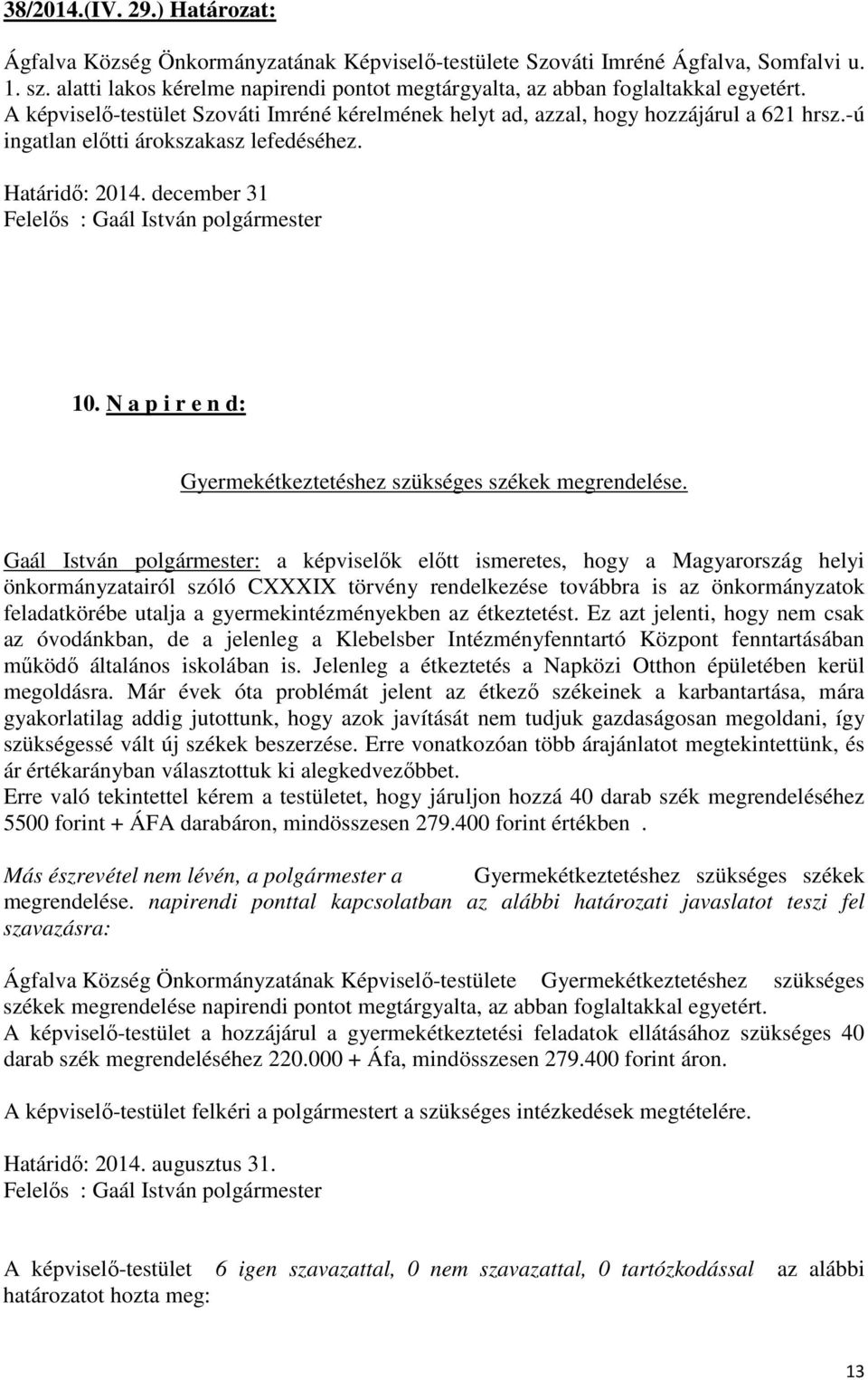 -ú ingatlan előtti árokszakasz lefedéséhez. Határidő: 2014. december 31 10. N a p i r e n d: Gyermekétkeztetéshez szükséges székek megrendelése.