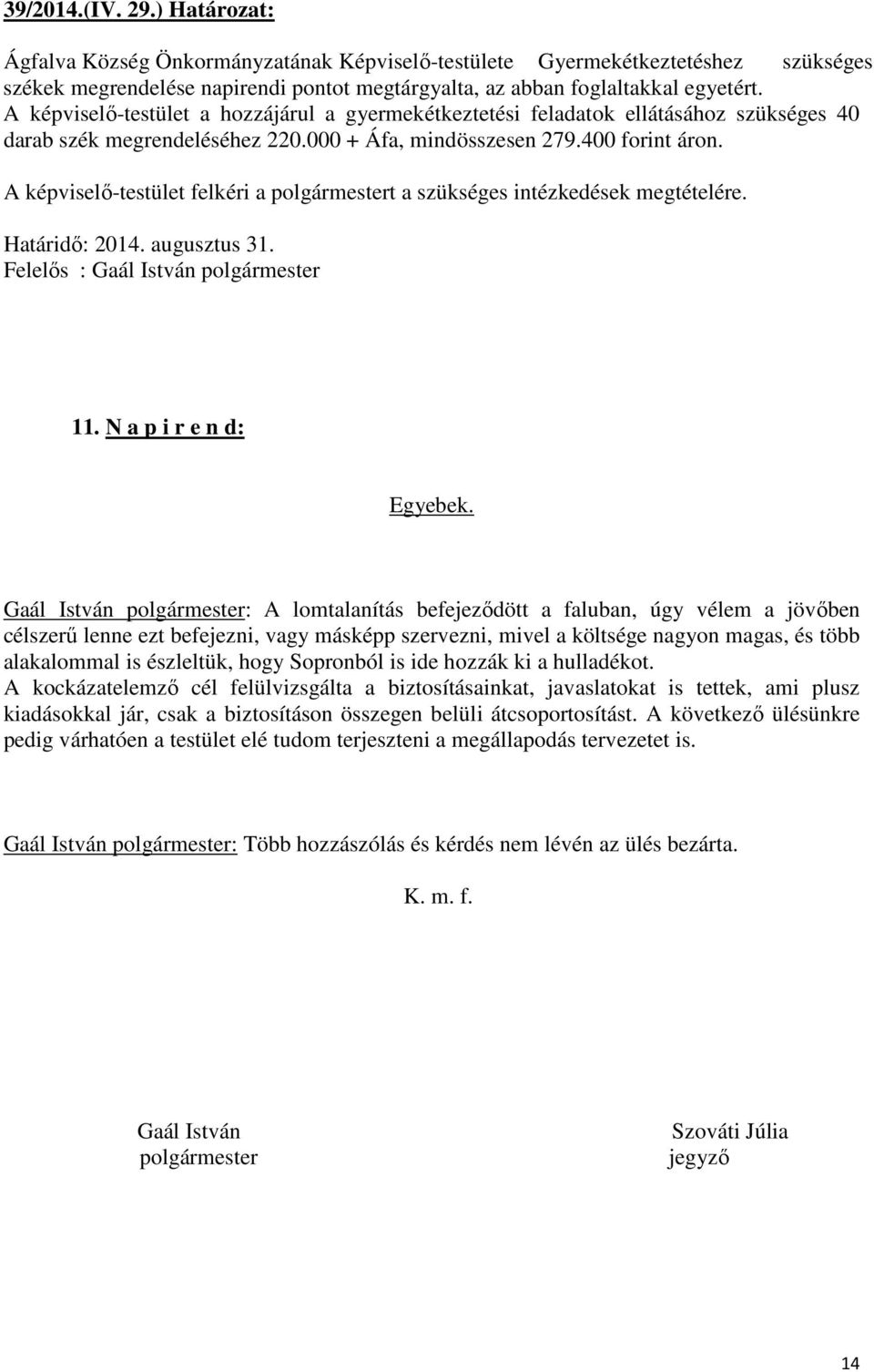 A képviselő-testület felkéri a polgármestert a szükséges intézkedések megtételére. Határidő: 2014. augusztus 31. 11. N a p i r e n d: Egyebek.