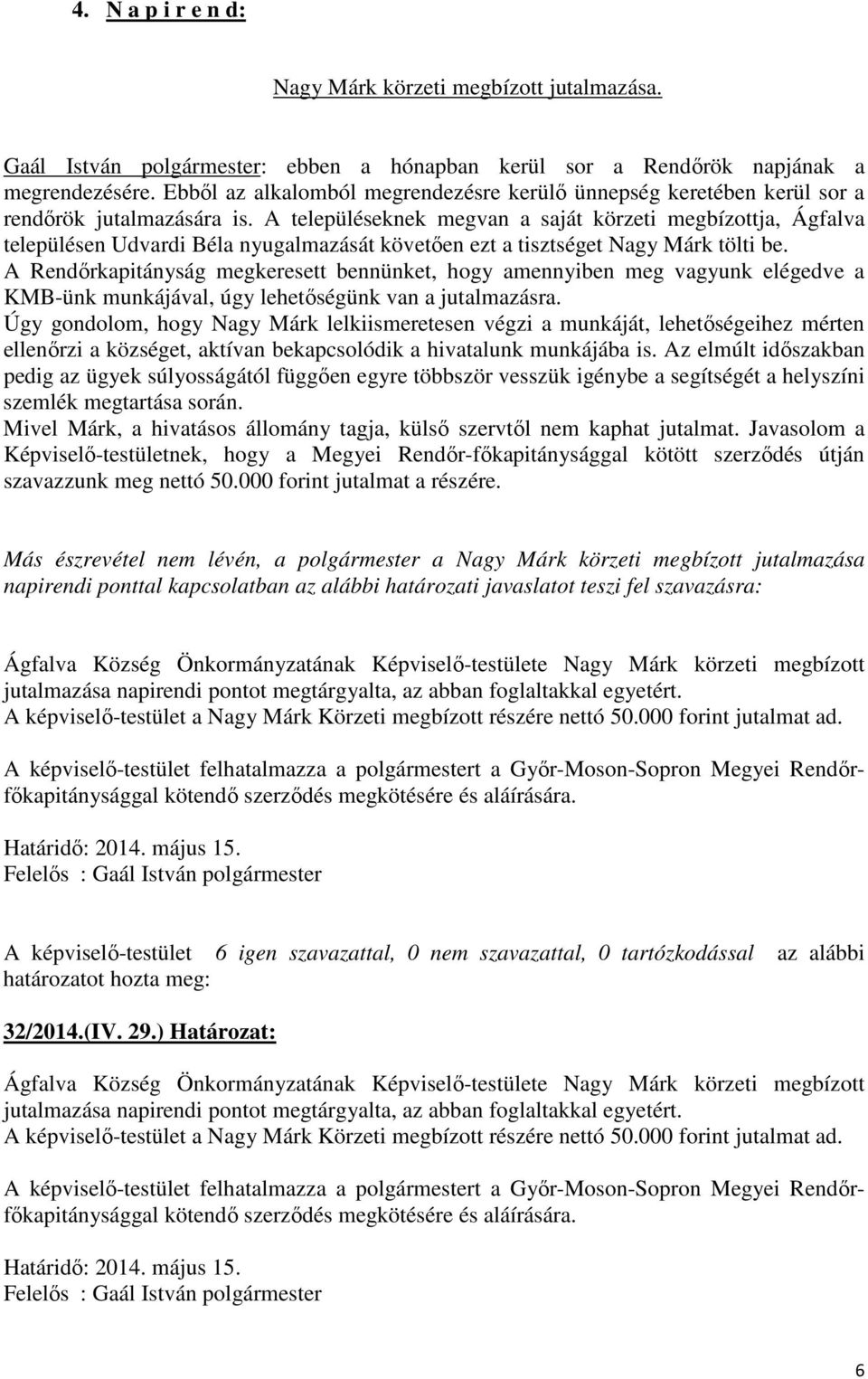 A településeknek megvan a saját körzeti megbízottja, Ágfalva településen Udvardi Béla nyugalmazását követően ezt a tisztséget Nagy Márk tölti be.