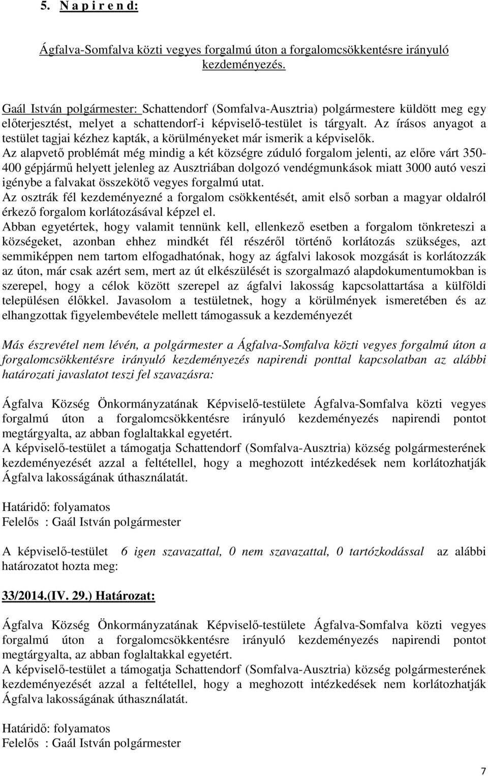 Az írásos anyagot a testület tagjai kézhez kapták, a körülményeket már ismerik a képviselők.