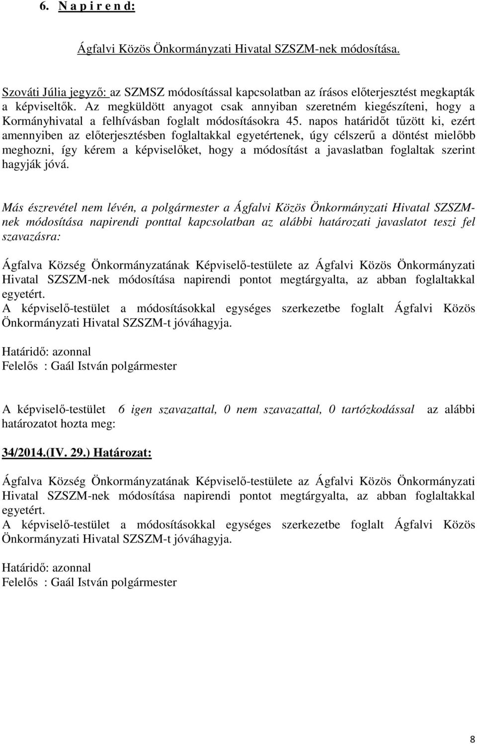 napos határidőt tűzött ki, ezért amennyiben az előterjesztésben foglaltakkal egyetértenek, úgy célszerű a döntést mielőbb meghozni, így kérem a képviselőket, hogy a módosítást a javaslatban foglaltak
