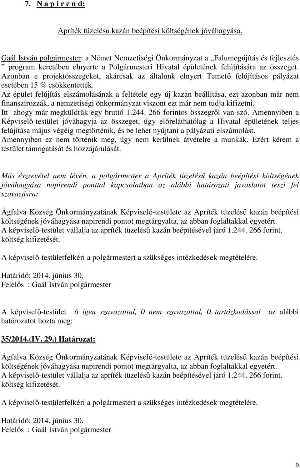 Azonban e projektösszegeket, akárcsak az általunk elnyert Temető felújításos pályázat esetében 15 % csökkentették.