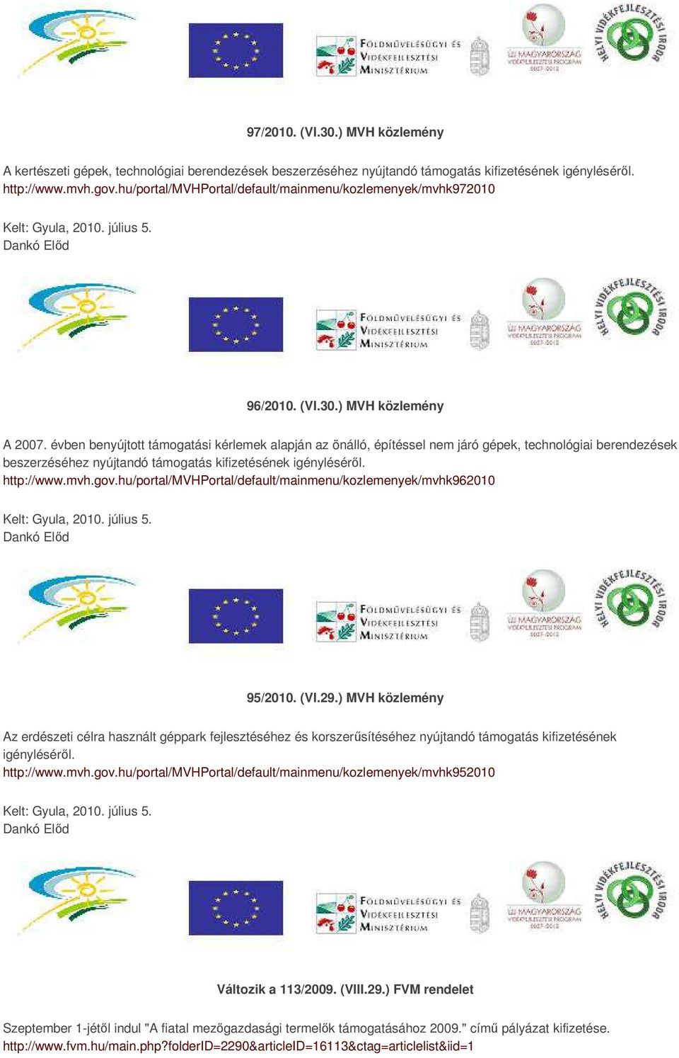 évben benyújtott támogatási kérlemek alapján az önálló, építéssel nem járó gépek, technológiai berendezések beszerzéséhez nyújtandó támogatás kifizetésének igényléséről. http://www.mvh.gov.