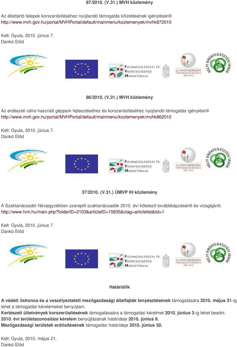 ) MVH közlemény Az erdészeti célra használt géppark fejlesztéséhez és korszerűsítéséhez nyújtandó támogatás igénylésről http://www.mvh.gov.