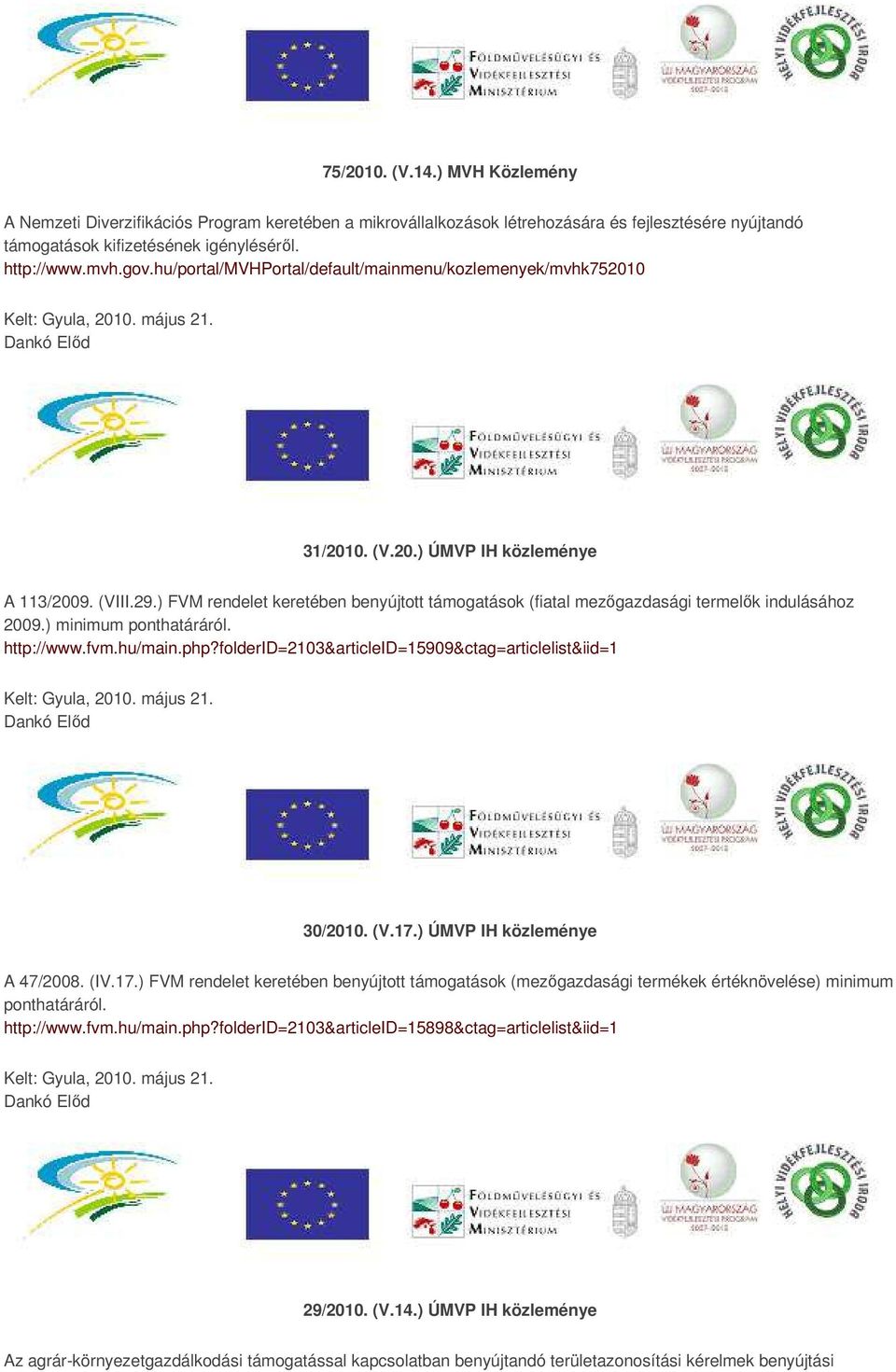 ) FVM rendelet keretében benyújtott támogatások (fiatal mezőgazdasági termelők indulásához 2009.) minimum ponthatáráról. http://www.fvm.hu/main.php?