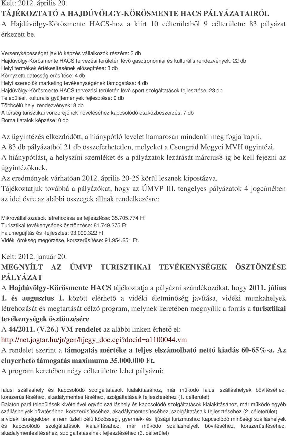 elősegítése: 3 db Környzettudatosság erősítése: 4 db Helyi szereplők marketing tevékenységének támogatása: 4 db Hajdúvölgy-Körösmente HACS tervezési területén lévő sport szolgáltatások fejlesztése: