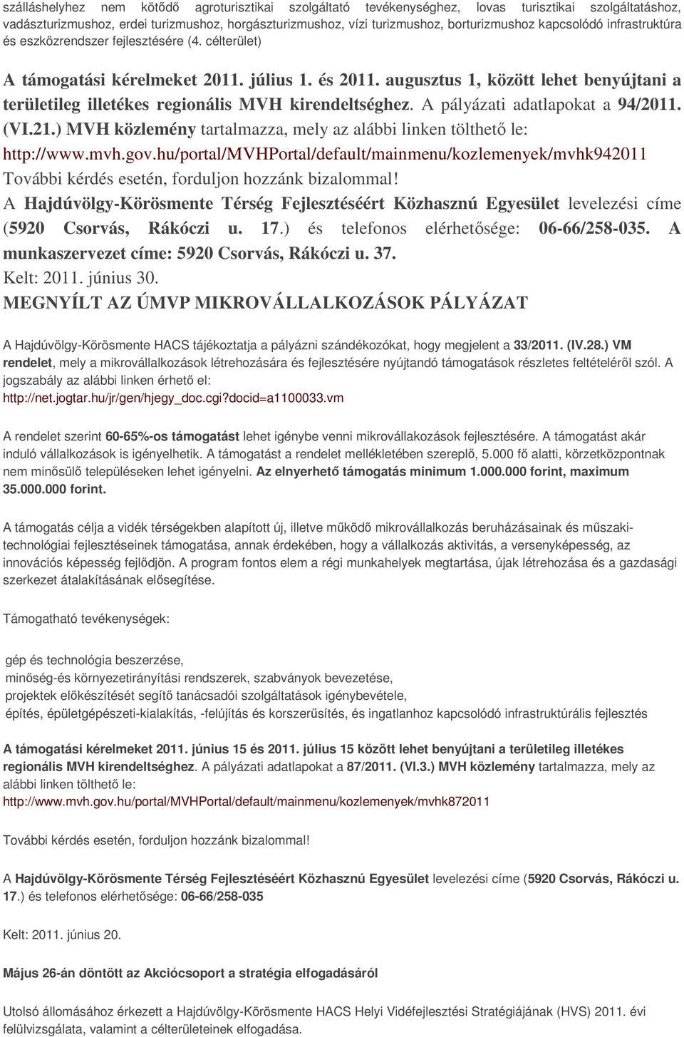 augusztus 1, között lehet benyújtani a területileg illetékes regionális MVH kirendeltséghez. A pályázati adatlapokat a 94/2011. (VI.21.