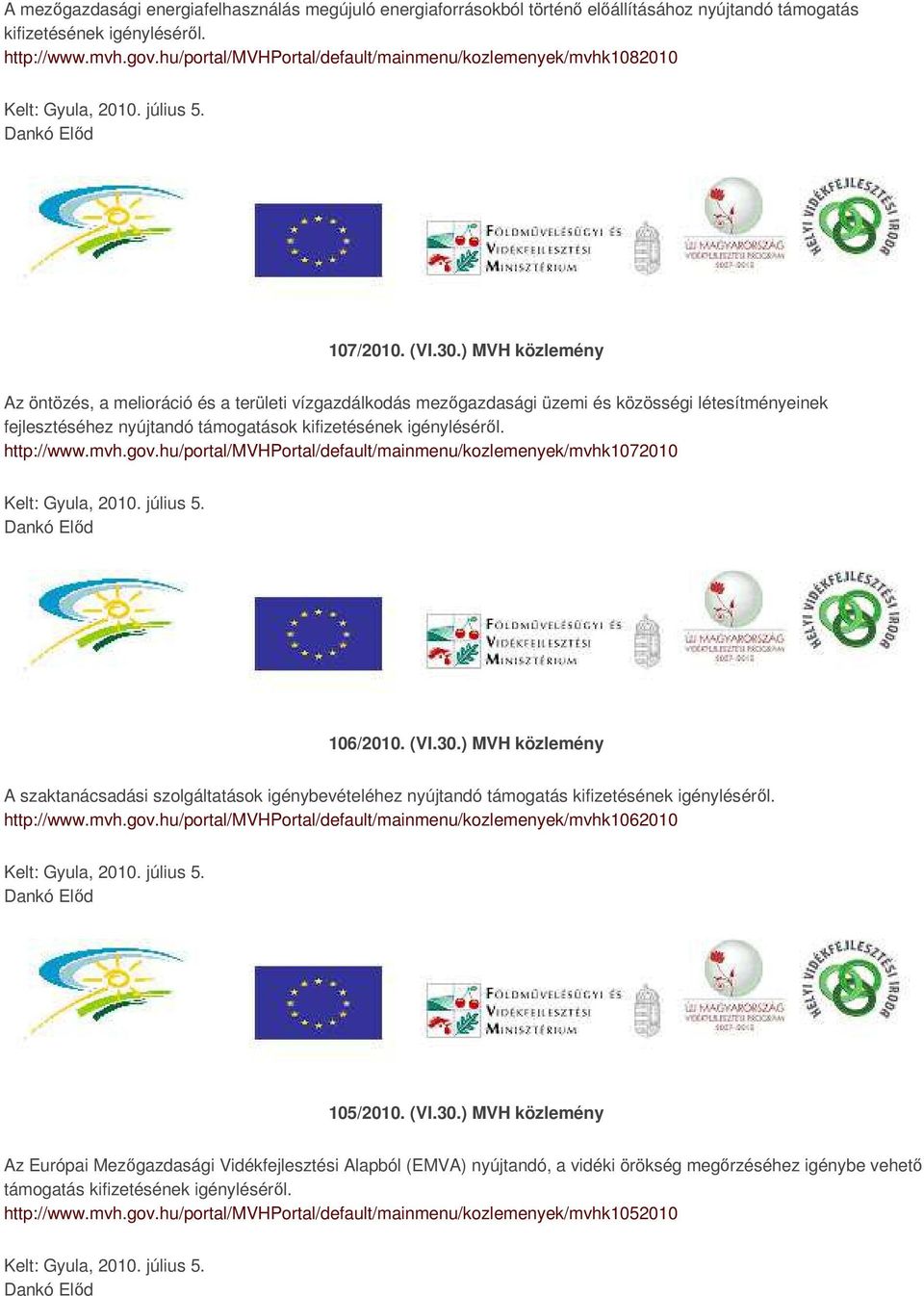 ) MVH közlemény Az öntözés, a melioráció és a területi vízgazdálkodás mezőgazdasági üzemi és közösségi létesítményeinek fejlesztéséhez nyújtandó támogatások kifizetésének igényléséről. http://www.mvh.