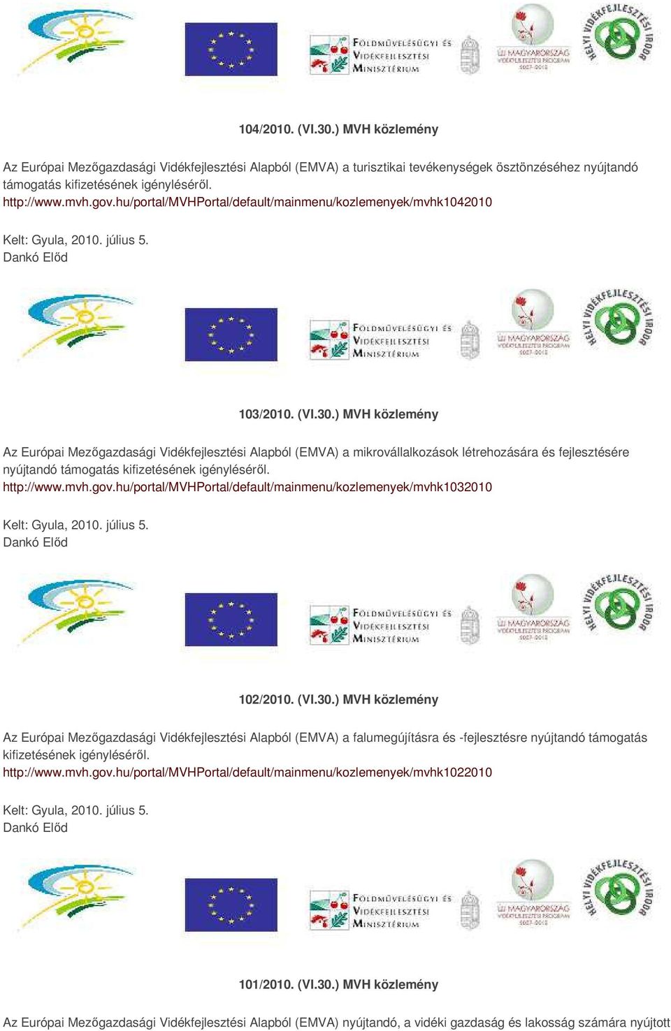 ) MVH közlemény Az Európai Mezőgazdasági Vidékfejlesztési Alapból (EMVA) a mikrovállalkozások létrehozására és fejlesztésére nyújtandó támogatás kifizetésének igényléséről. http://www.mvh.gov.