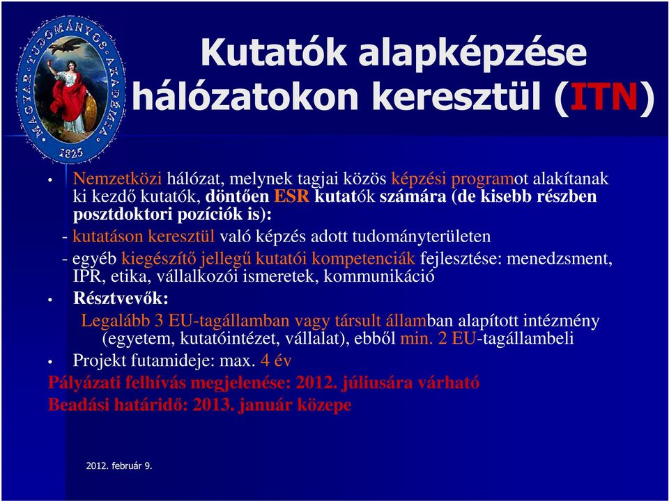 menedzsment, IPR, etika, vállalkozói ismeretek, kommunikáció Résztvevők: Legalább 3 EU-tagállamban vagy társult államban alapított intézmény (egyetem,