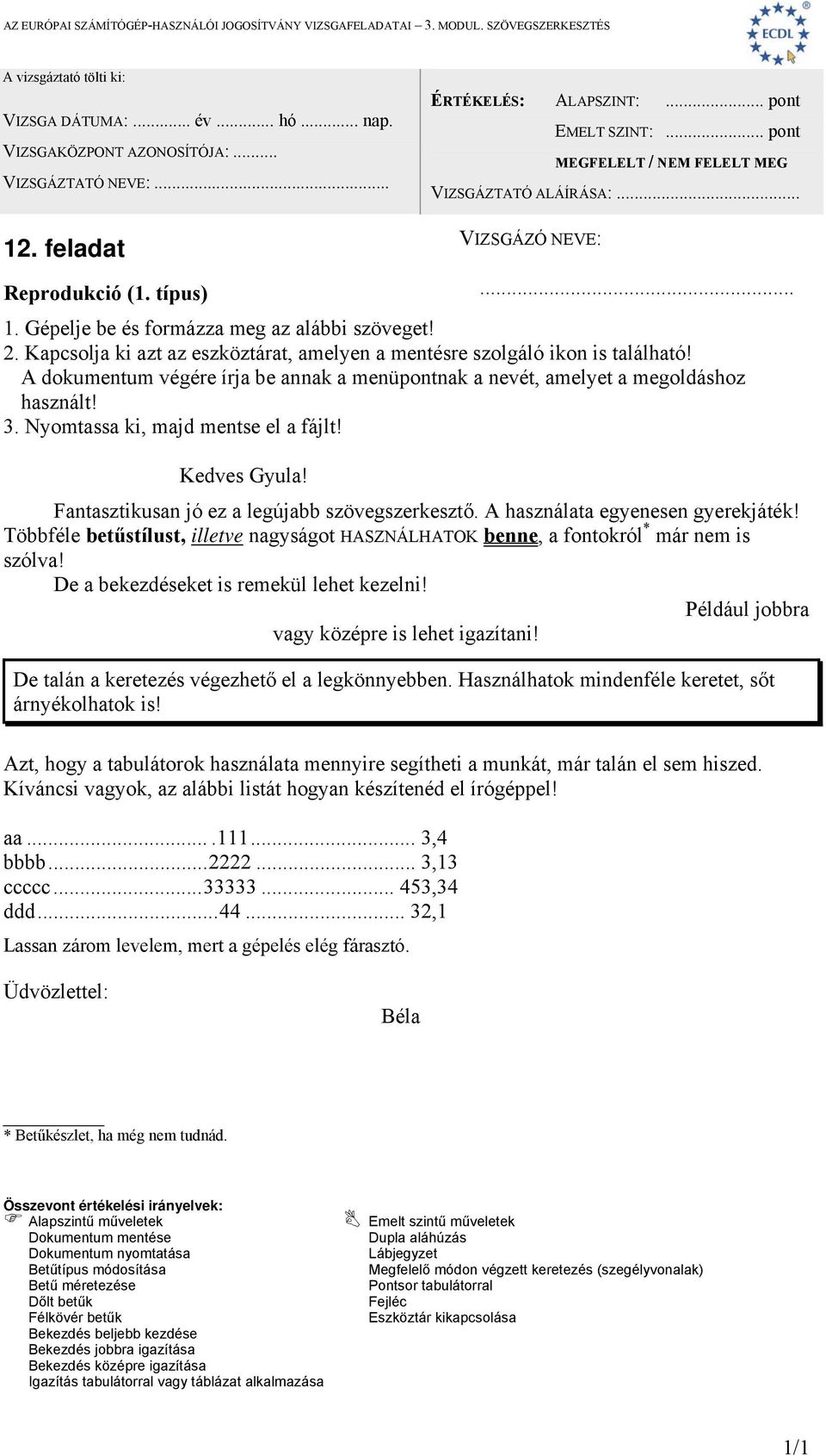 Többféle betűstílust, illetve nagyságot HASZNÁLHATOK benne, a fontokról * már nem is szólva! De a bekezdéseket is remekül lehet kezelni! Például jobbra vagy középre is lehet igazítani!