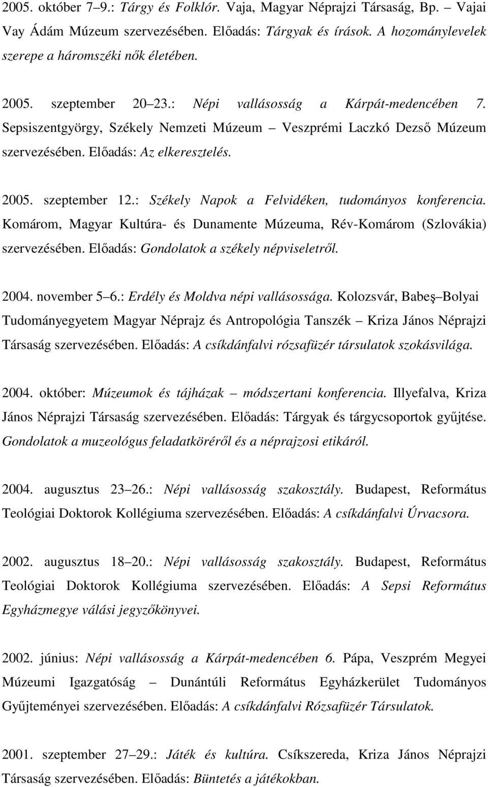 : Székely Napok a Felvidéken, tudományos konferencia. Komárom, Magyar Kultúra- és Dunamente Múzeuma, Rév-Komárom (Szlovákia) szervezésében. Előadás: Gondolatok a székely népviseletről. 2004.