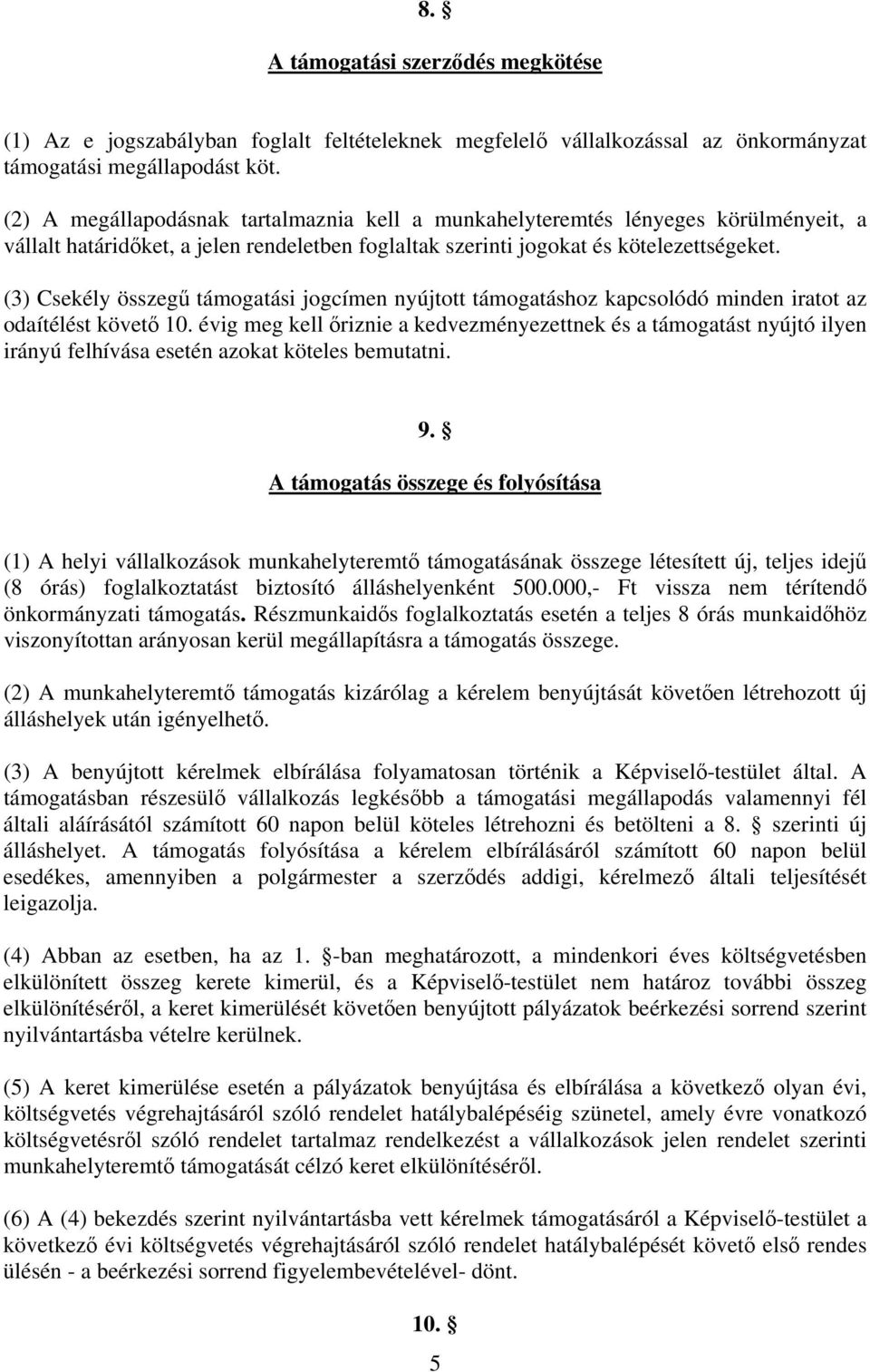 (3) Csekély összegű támogatási jogcímen nyújtott támogatáshoz kapcsolódó minden iratot az odaítélést követő 10.
