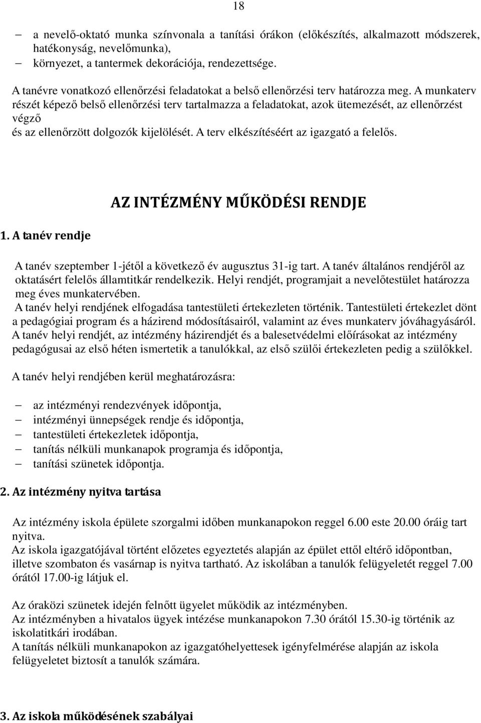 A munkaterv részét képező belső ellenőrzési terv tartalmazza a feladatokat, azok ütemezését, az ellenőrzést végző és az ellenőrzött dolgozók kijelölését. A terv elkészítéséért az igazgató a felelős.