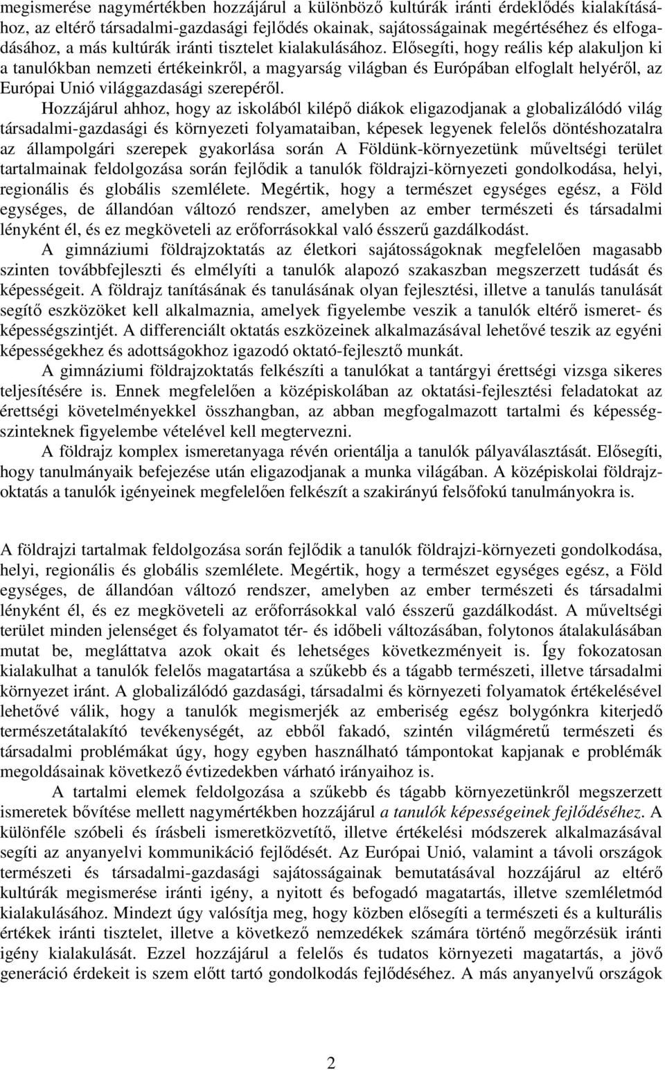 Elősegíti, hogy reális kép alakuljon ki a tanulókban nemzeti értékeinkről, a magyarság világban és Európában elfoglalt helyéről, az Európai Unió világgazdasági szerepéről.