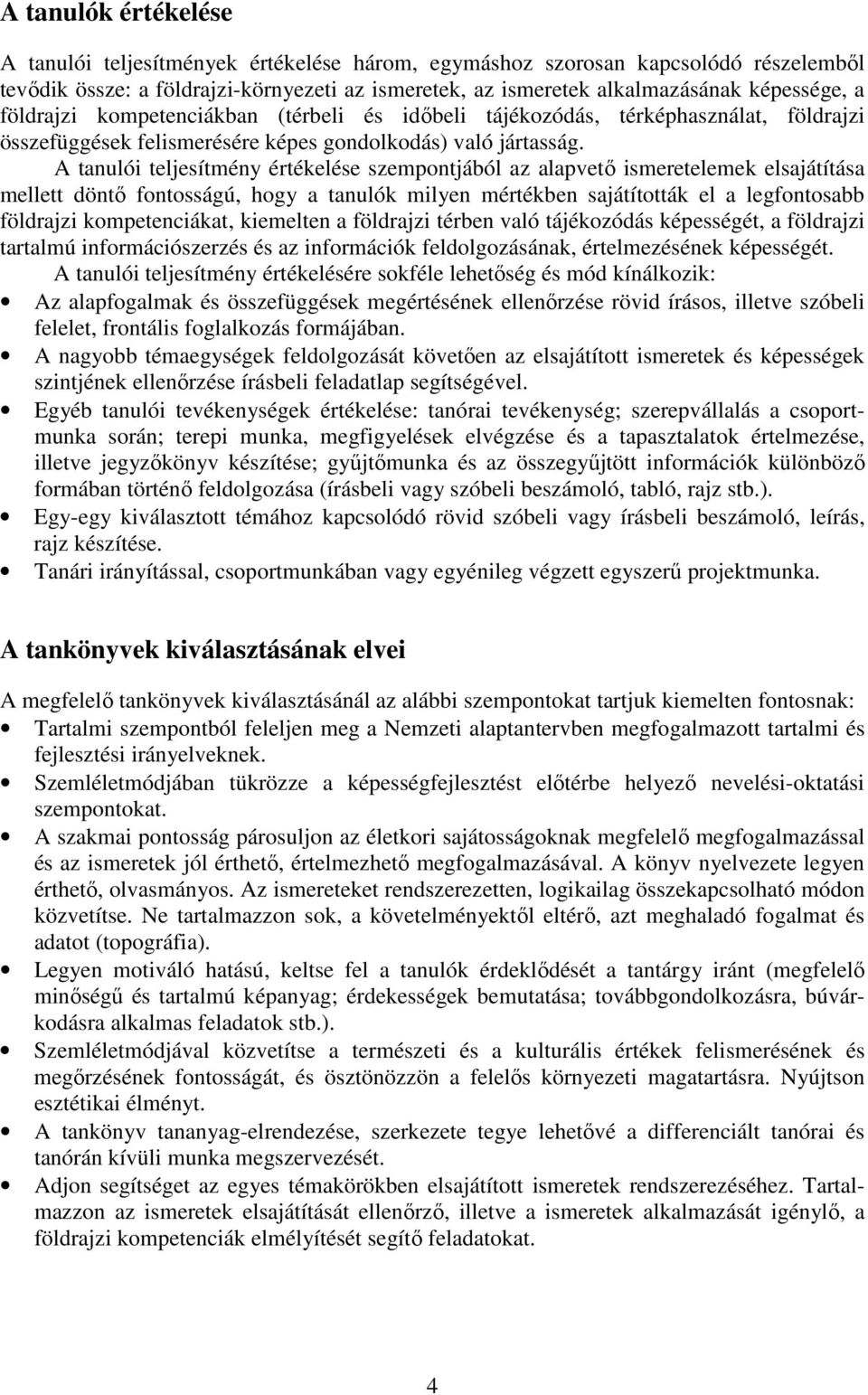 A tanulói teljesítmény értékelése szempontjából az alapvető ismeretelemek elsajátítása mellett döntő fontosságú, hogy a tanulók milyen mértékben sajátították el a legfontosabb földrajzi