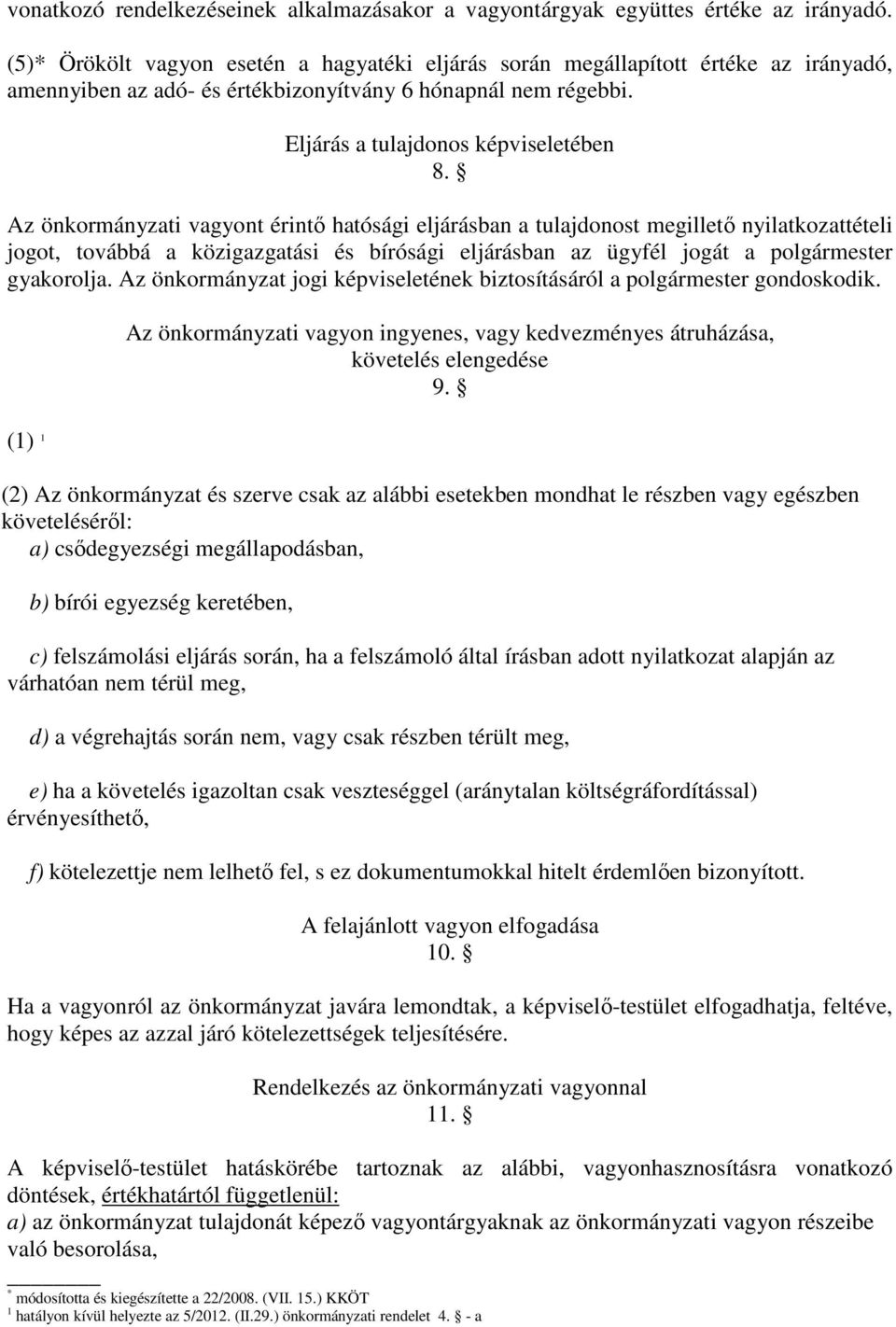 Az önkormányzati vagyont érintő hatósági eljárásban a tulajdonost megillető nyilatkozattételi jogot, továbbá a közigazgatási és bírósági eljárásban az ügyfél jogát a polgármester gyakorolja.