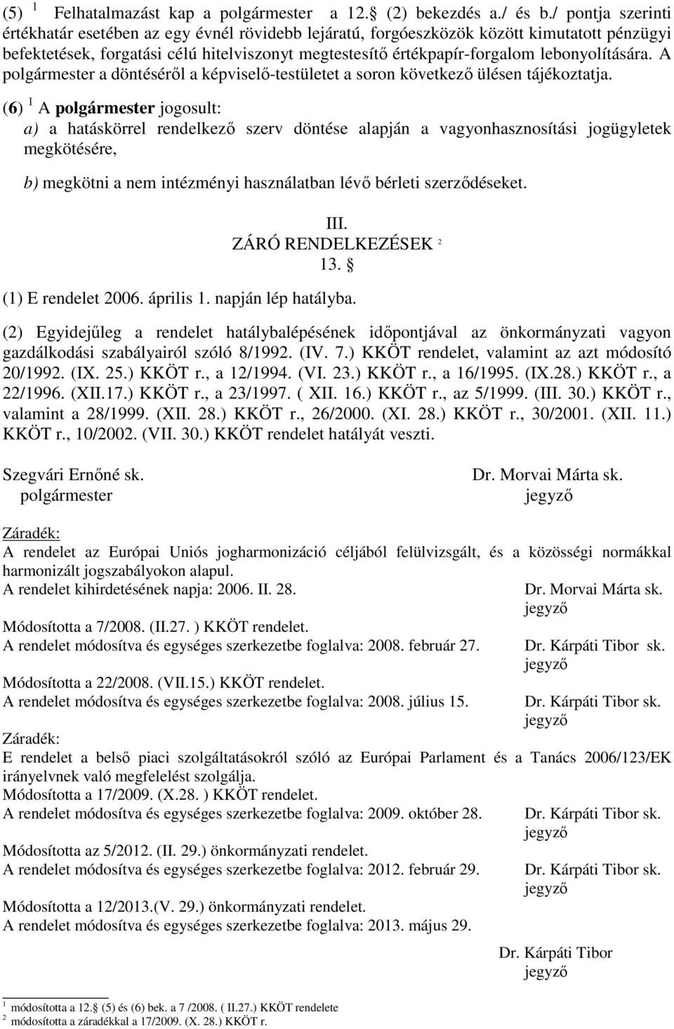 lebonyolítására. A polgármester a döntéséről a képviselő-testületet a soron következő ülésen tájékoztatja.