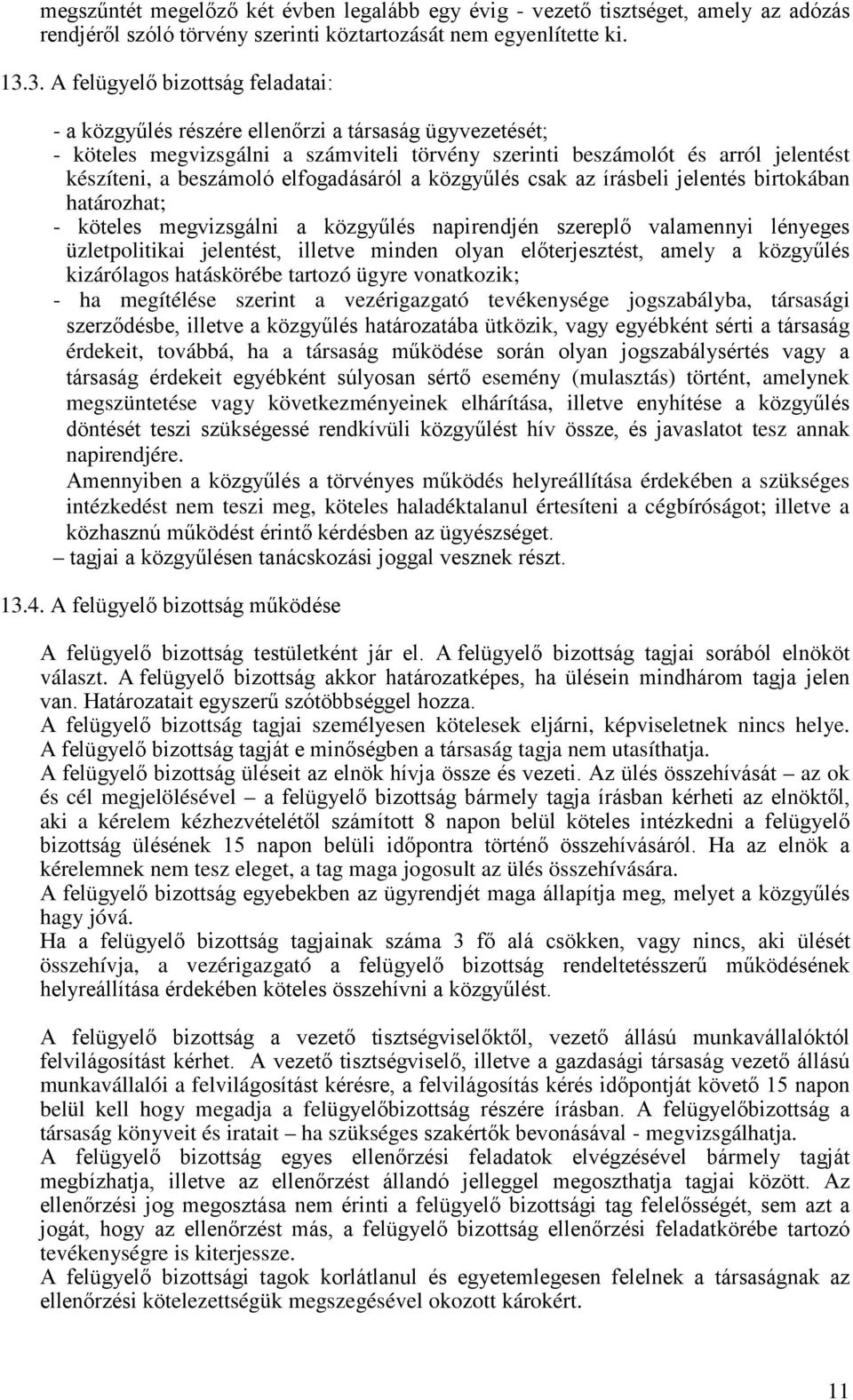 elfogadásáról a közgyűlés csak az írásbeli jelentés birtokában határozhat; - köteles megvizsgálni a közgyűlés napirendjén szereplő valamennyi lényeges üzletpolitikai jelentést, illetve minden olyan