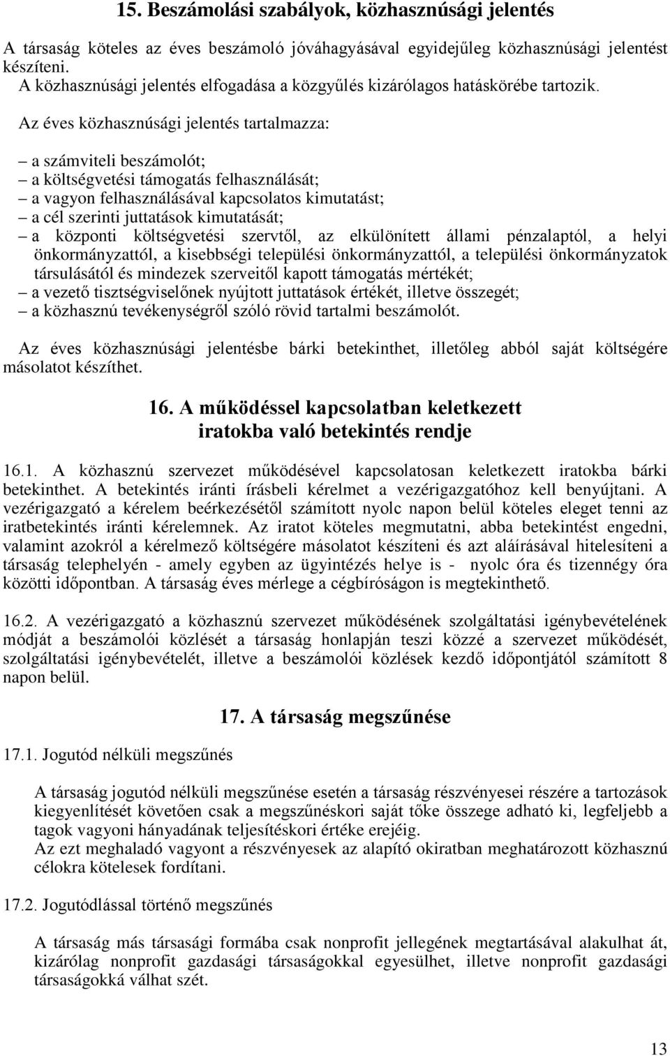 Az éves közhasznúsági jelentés tartalmazza: a számviteli beszámolót; a költségvetési támogatás felhasználását; a vagyon felhasználásával kapcsolatos kimutatást; a cél szerinti juttatások kimutatását;