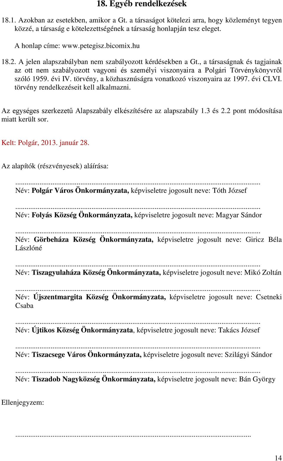 , a társaságnak és tagjainak az ott nem szabályozott vagyoni és személyi viszonyaira a Polgári Törvénykönyvről szóló 1959. évi IV. törvény, a közhasznúságra vonatkozó viszonyaira az 1997. évi CLVI.