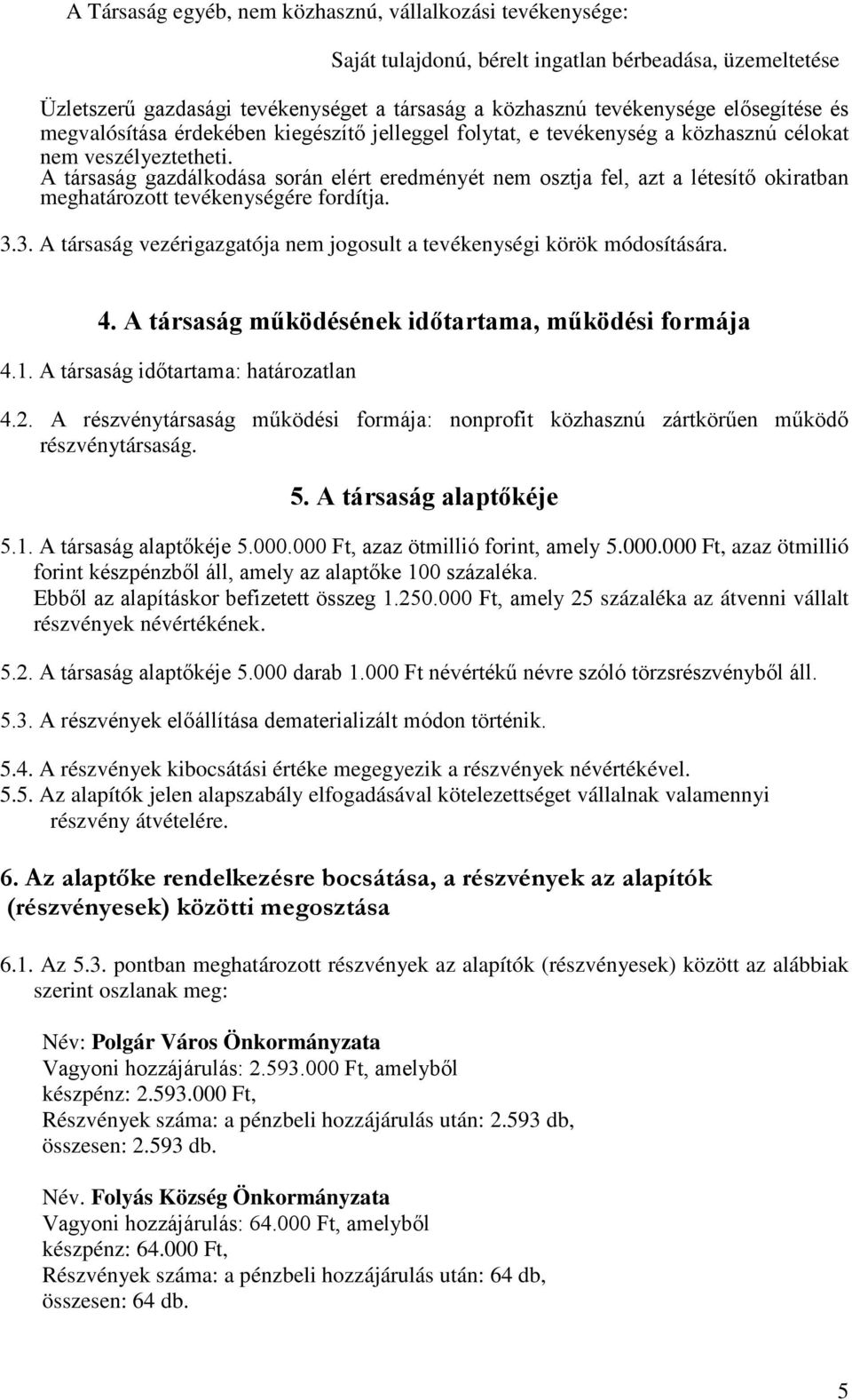 A társaság gazdálkodása során elért eredményét nem osztja fel, azt a létesítő okiratban meghatározott tevékenységére fordítja. 3.